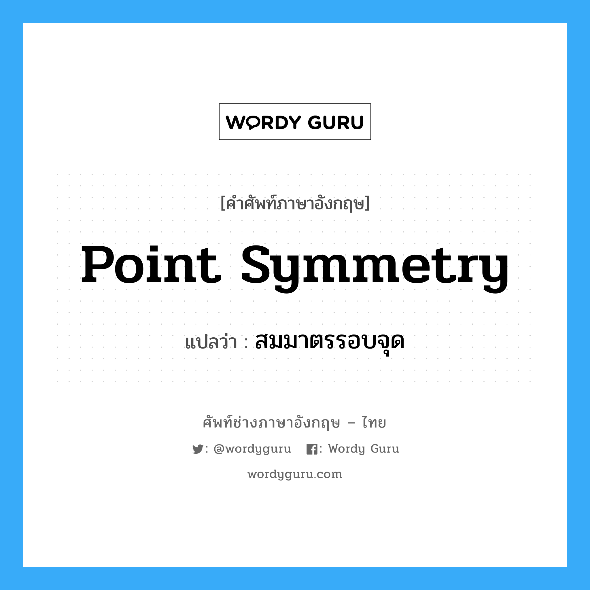point symmetry แปลว่า?, คำศัพท์ช่างภาษาอังกฤษ - ไทย point symmetry คำศัพท์ภาษาอังกฤษ point symmetry แปลว่า สมมาตรรอบจุด