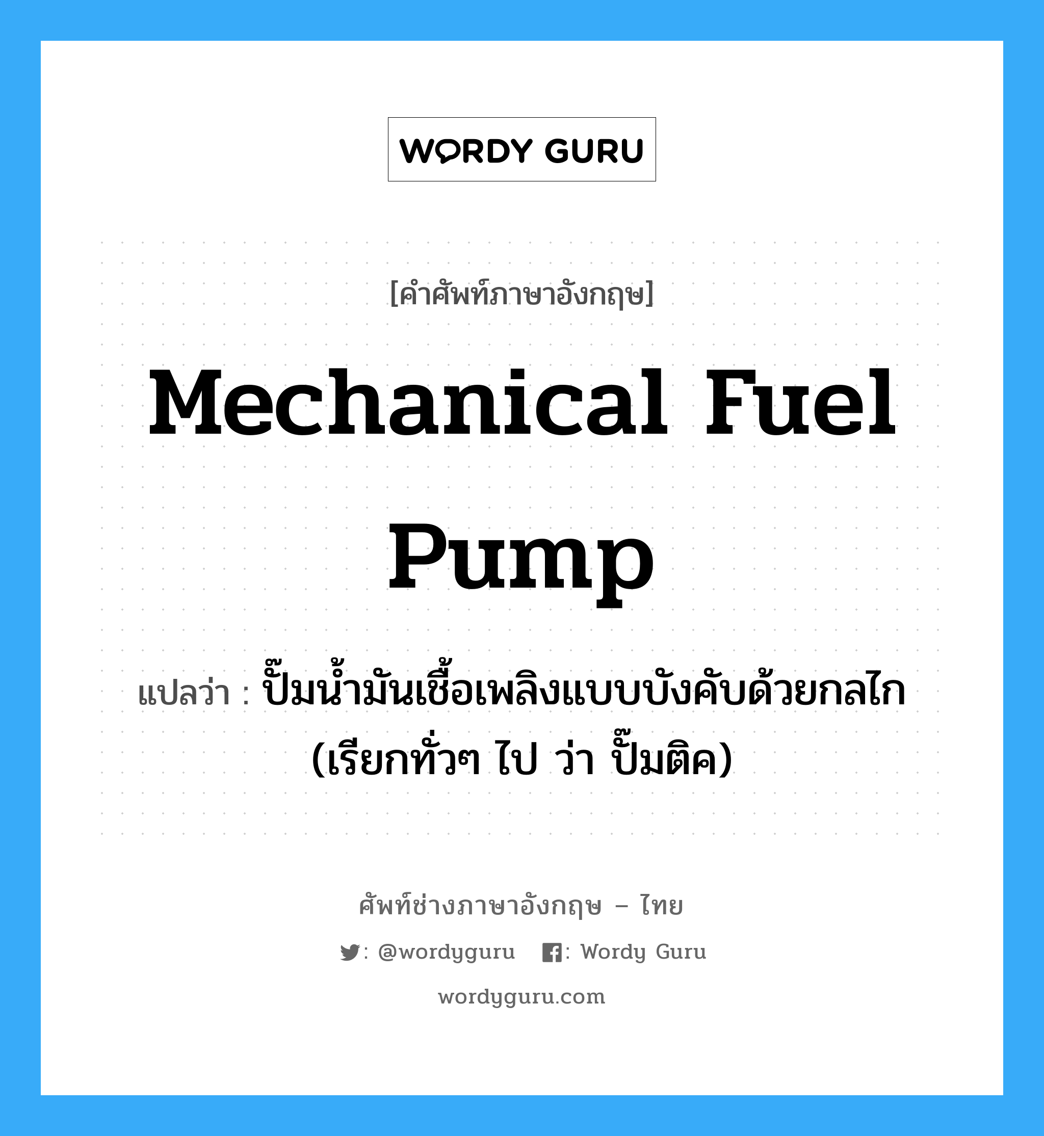 mechanical fuel pump แปลว่า?, คำศัพท์ช่างภาษาอังกฤษ - ไทย mechanical fuel pump คำศัพท์ภาษาอังกฤษ mechanical fuel pump แปลว่า ปั๊มน้ำมันเชื้อเพลิงแบบบังคับด้วยกลไก (เรียกทั่วๆ ไป ว่า ปั๊มติค)