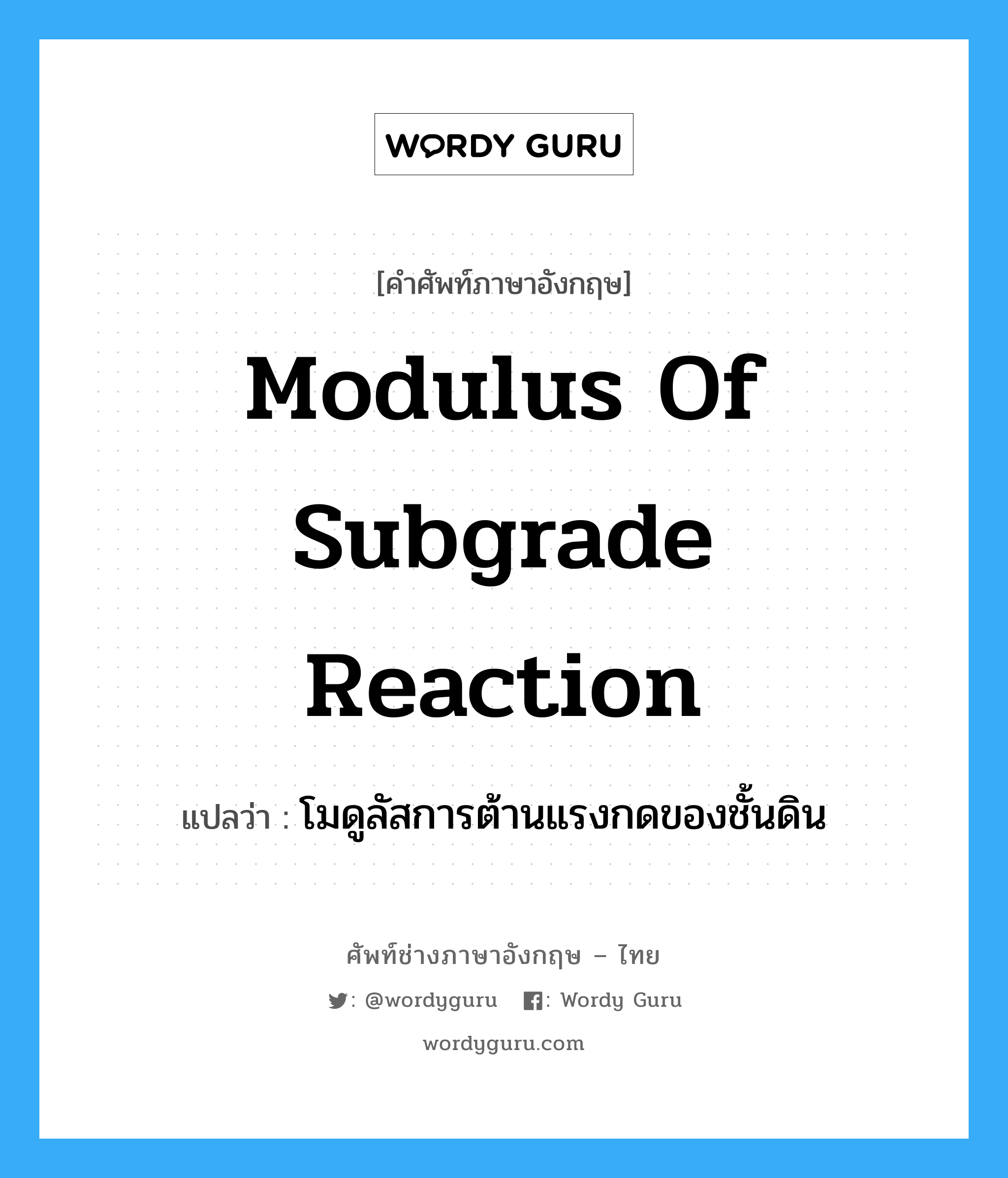 modulus of subgrade reaction แปลว่า?, คำศัพท์ช่างภาษาอังกฤษ - ไทย modulus of subgrade reaction คำศัพท์ภาษาอังกฤษ modulus of subgrade reaction แปลว่า โมดูลัสการต้านแรงกดของชั้นดิน