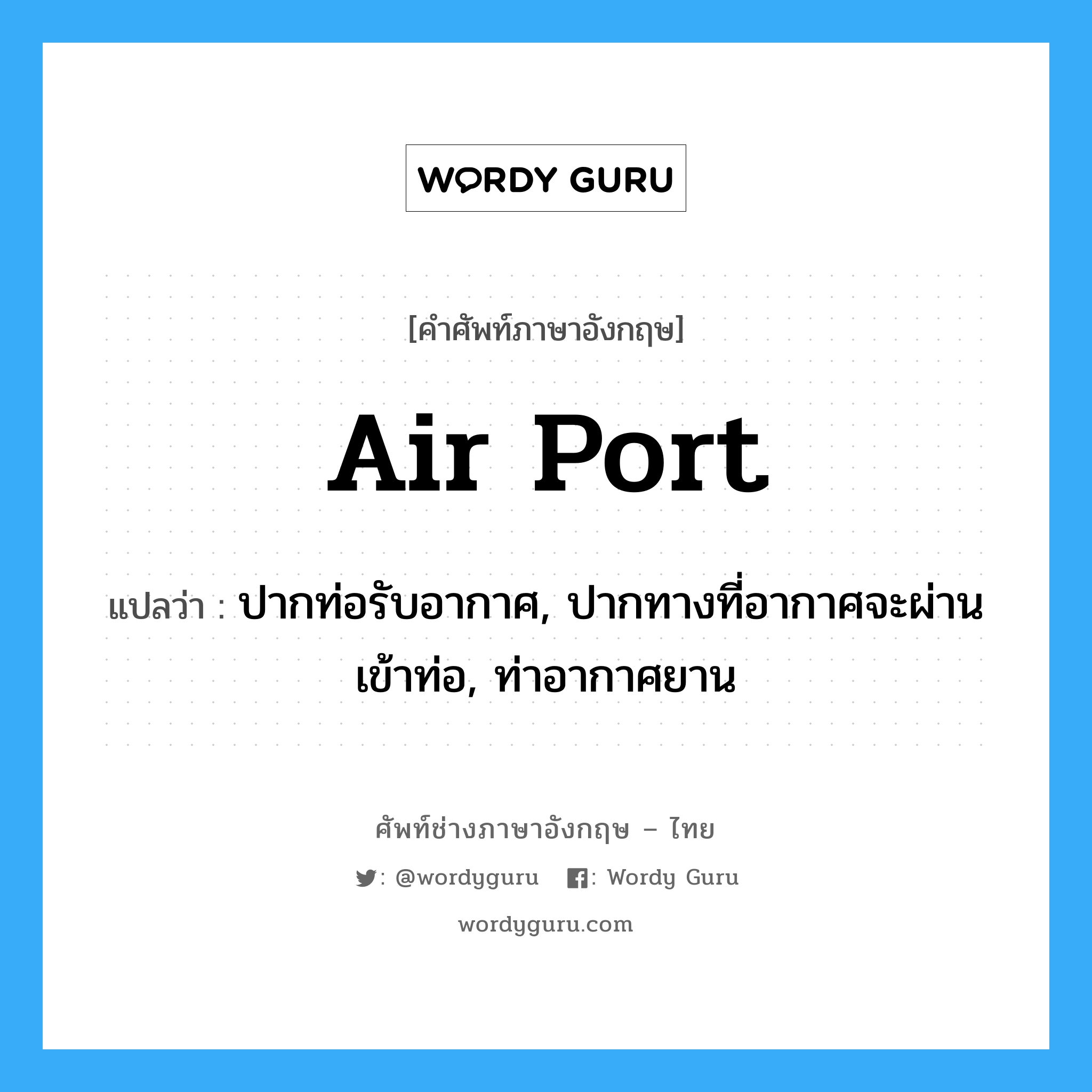 air-port แปลว่า?, คำศัพท์ช่างภาษาอังกฤษ - ไทย air port คำศัพท์ภาษาอังกฤษ air port แปลว่า ปากท่อรับอากาศ, ปากทางที่อากาศจะผ่านเข้าท่อ, ท่าอากาศยาน