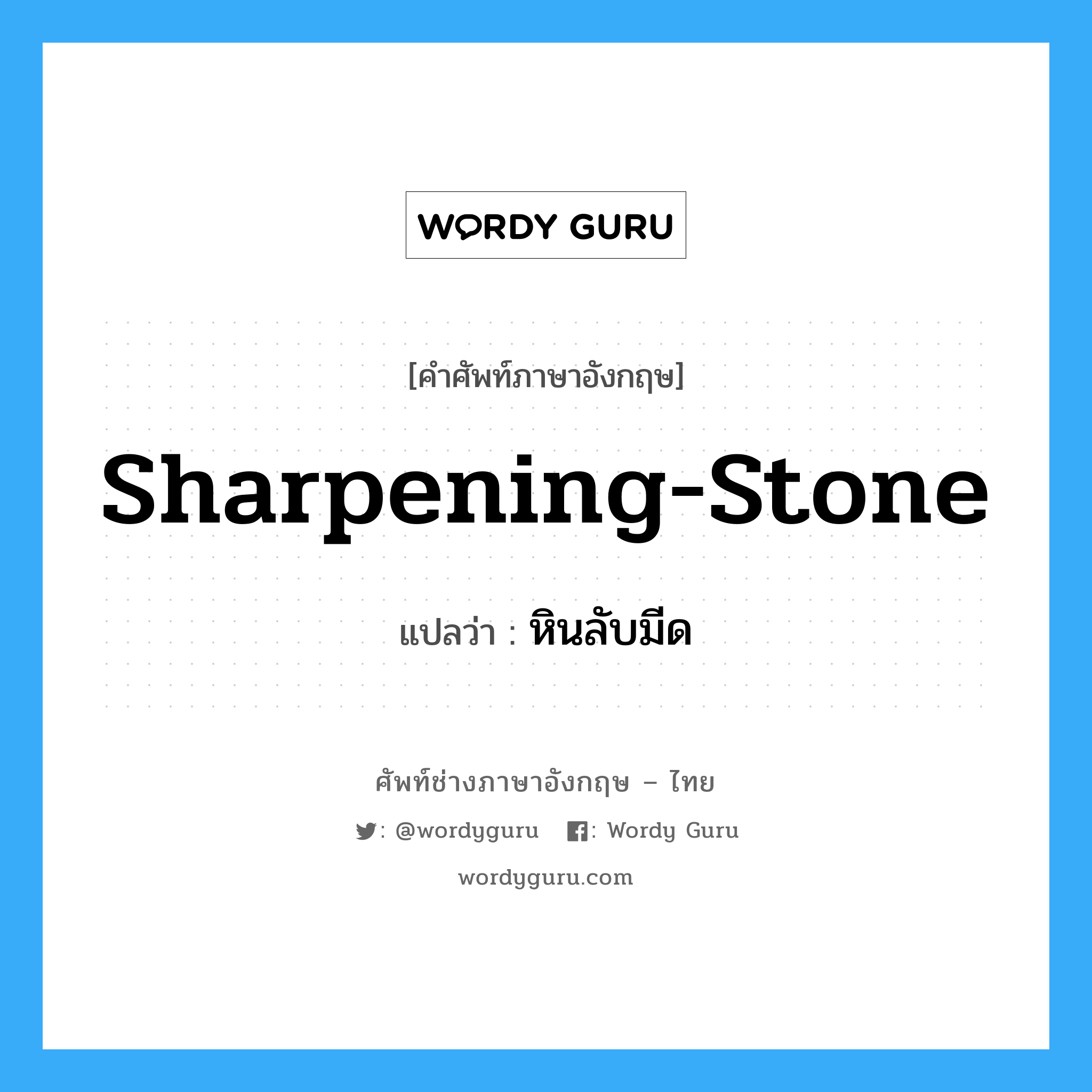 หินลับมีด ภาษาอังกฤษ?, คำศัพท์ช่างภาษาอังกฤษ - ไทย หินลับมีด คำศัพท์ภาษาอังกฤษ หินลับมีด แปลว่า sharpening-stone