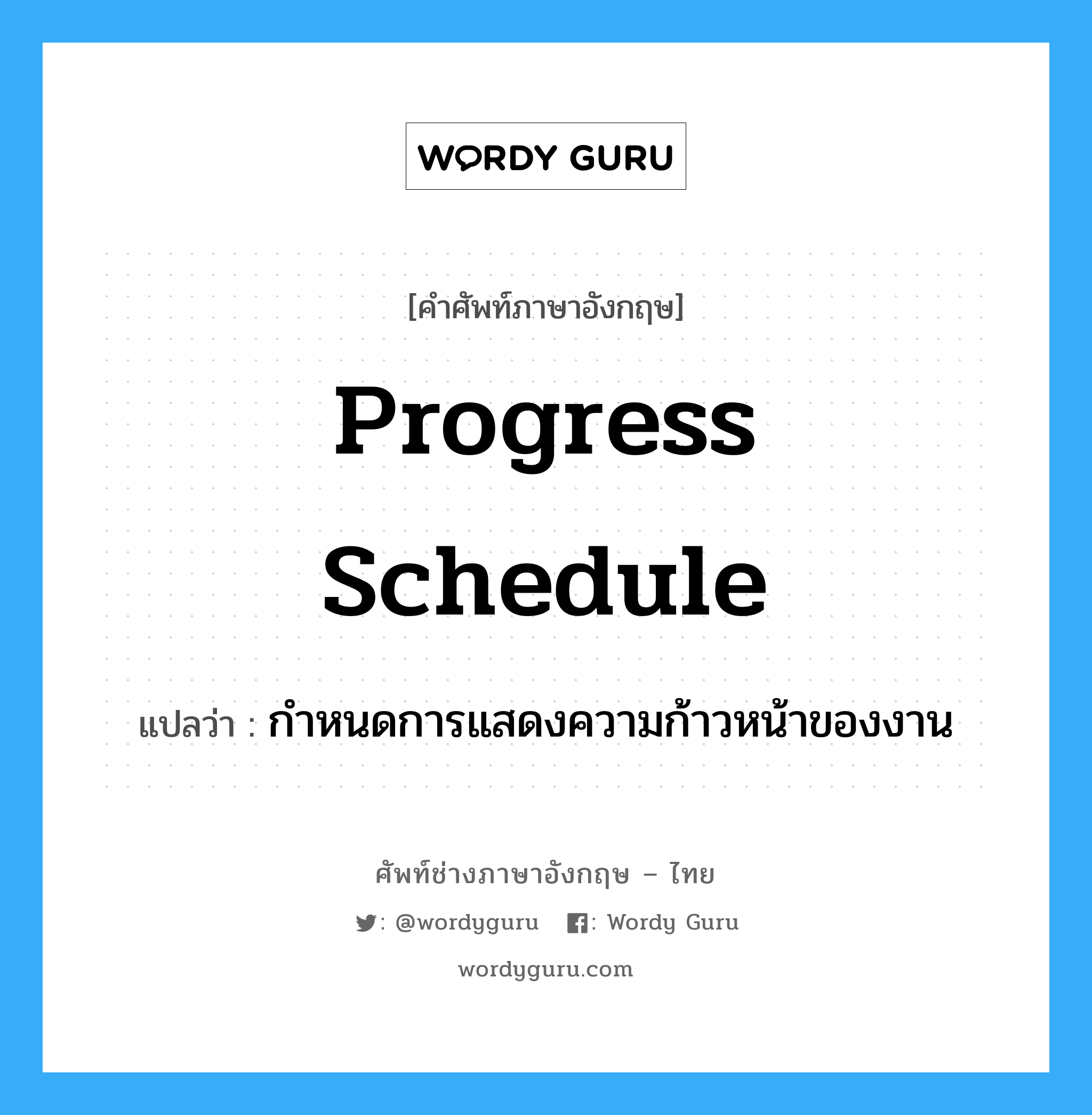 Progress Schedule แปลว่า?, คำศัพท์ช่างภาษาอังกฤษ - ไทย Progress Schedule คำศัพท์ภาษาอังกฤษ Progress Schedule แปลว่า กำหนดการแสดงความก้าวหน้าของงาน