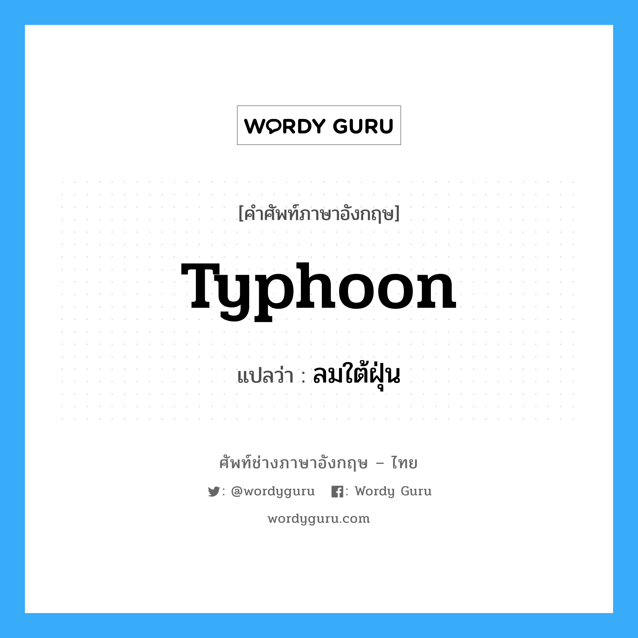typhoon แปลว่า?, คำศัพท์ช่างภาษาอังกฤษ - ไทย typhoon คำศัพท์ภาษาอังกฤษ typhoon แปลว่า ลมใต้ฝุ่น