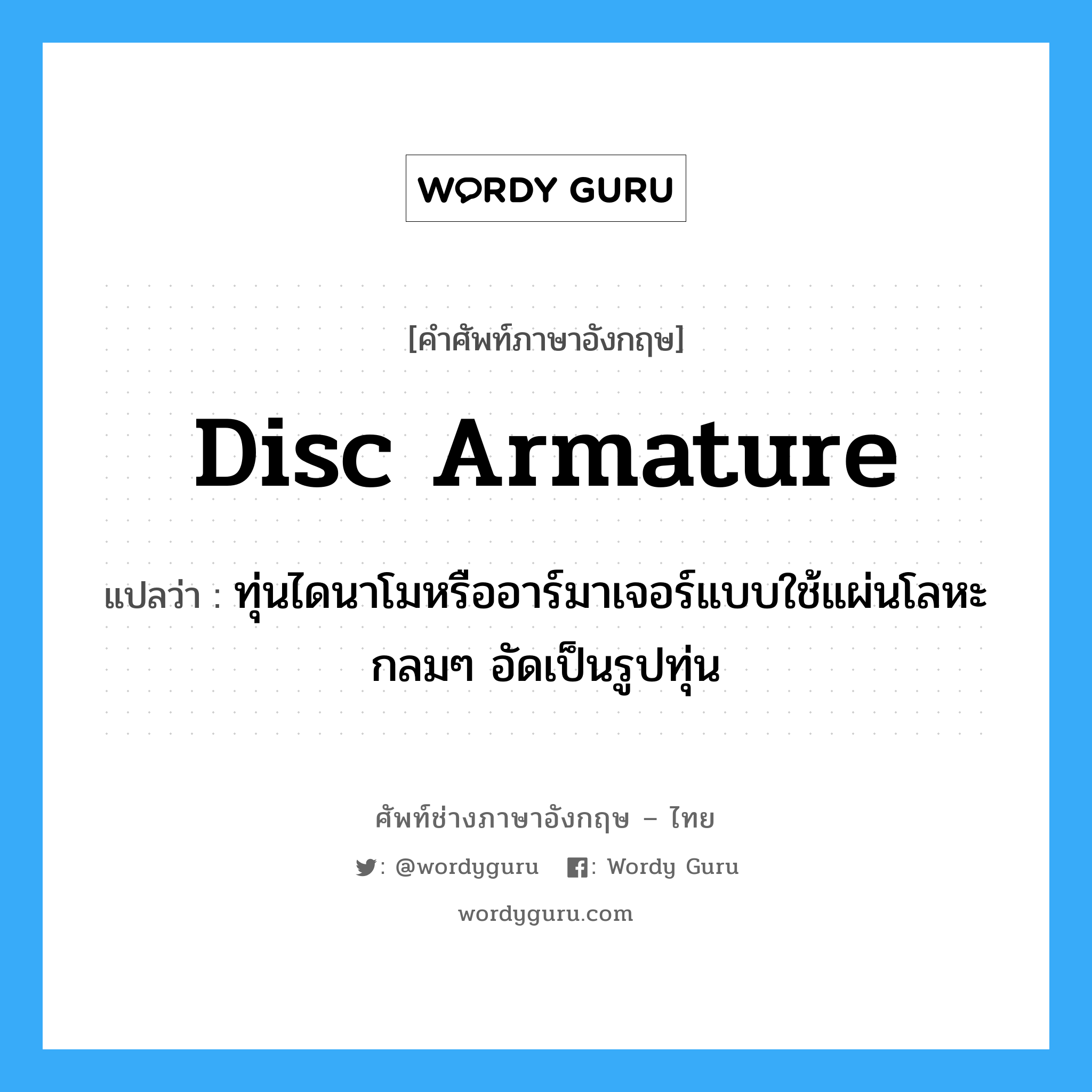 disc armature แปลว่า?, คำศัพท์ช่างภาษาอังกฤษ - ไทย disc armature คำศัพท์ภาษาอังกฤษ disc armature แปลว่า ทุ่นไดนาโมหรืออาร์มาเจอร์แบบใช้แผ่นโลหะกลมๆ อัดเป็นรูปทุ่น