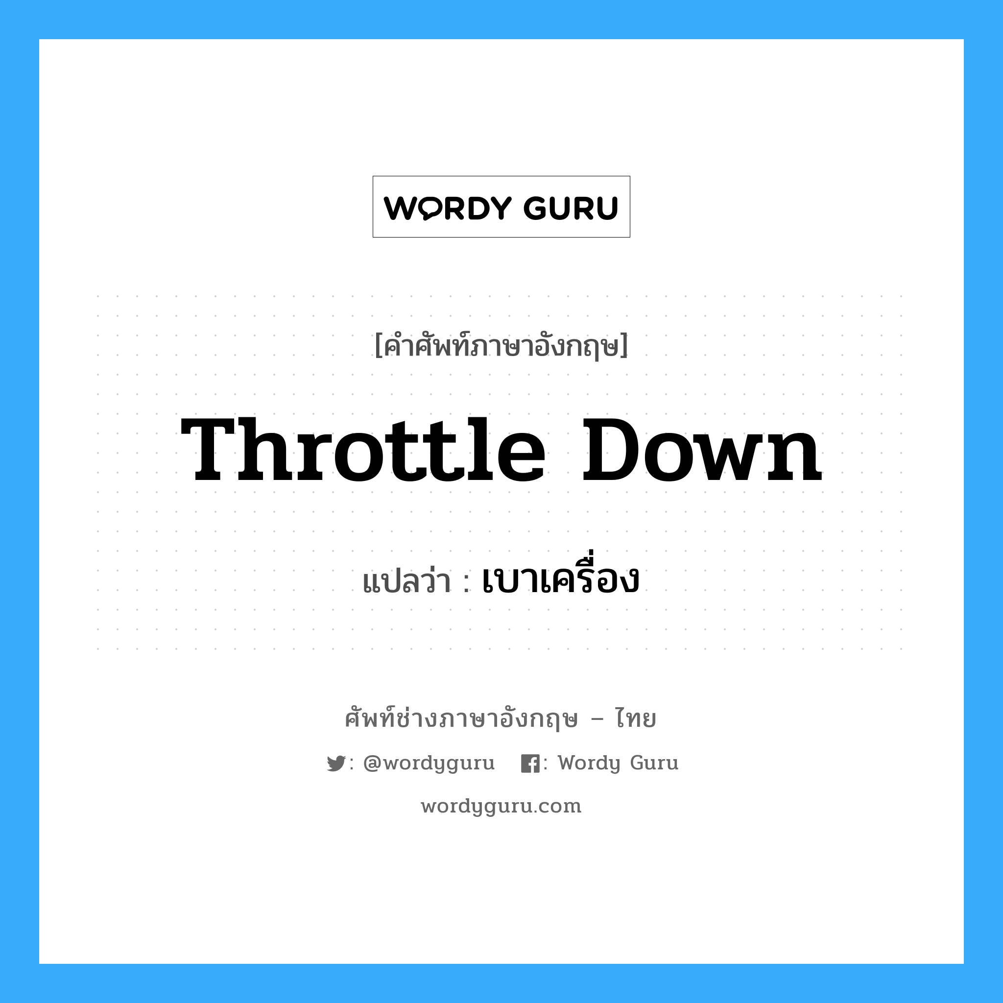 throttle down แปลว่า?, คำศัพท์ช่างภาษาอังกฤษ - ไทย throttle down คำศัพท์ภาษาอังกฤษ throttle down แปลว่า เบาเครื่อง
