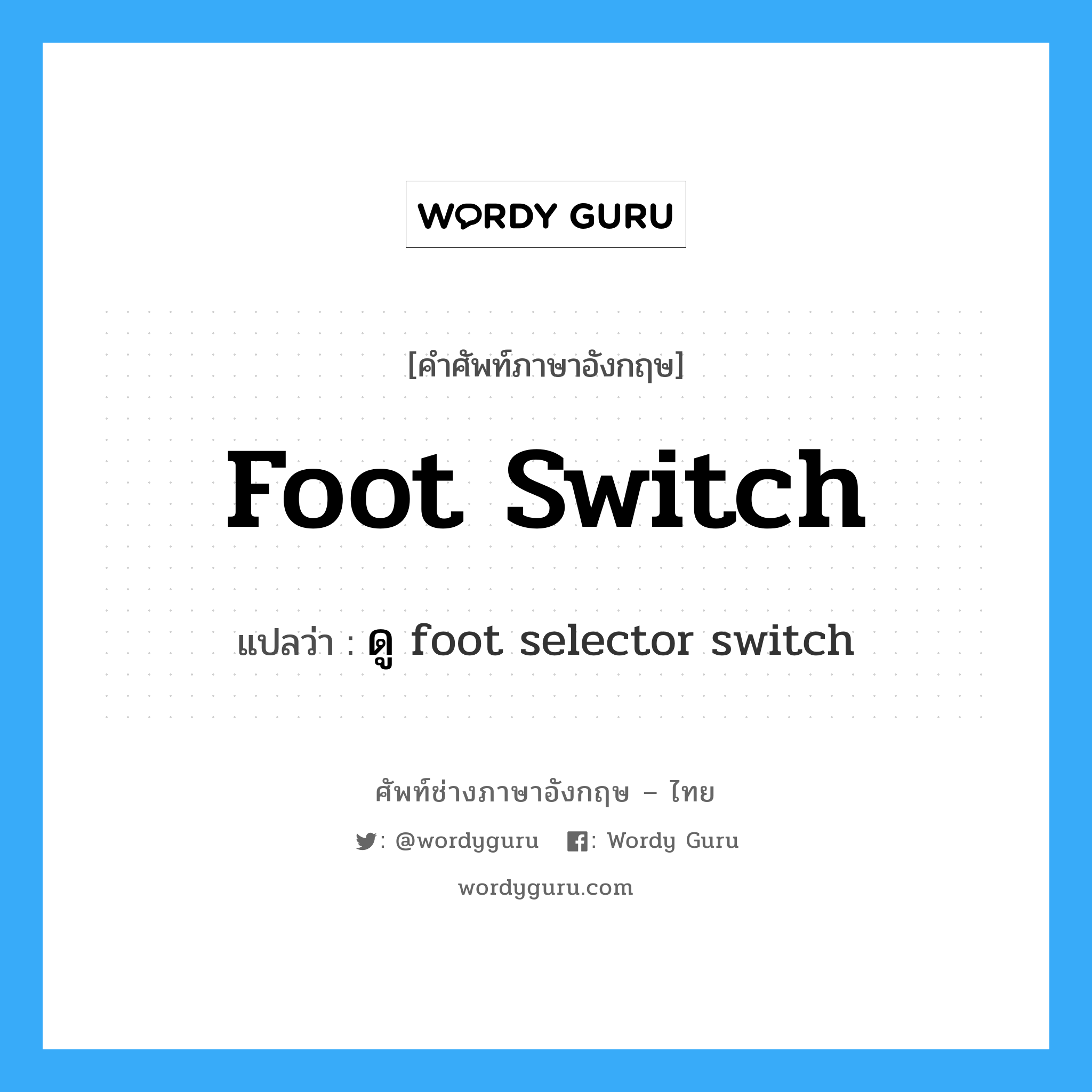 foot switch แปลว่า?, คำศัพท์ช่างภาษาอังกฤษ - ไทย foot switch คำศัพท์ภาษาอังกฤษ foot switch แปลว่า ดู foot selector switch
