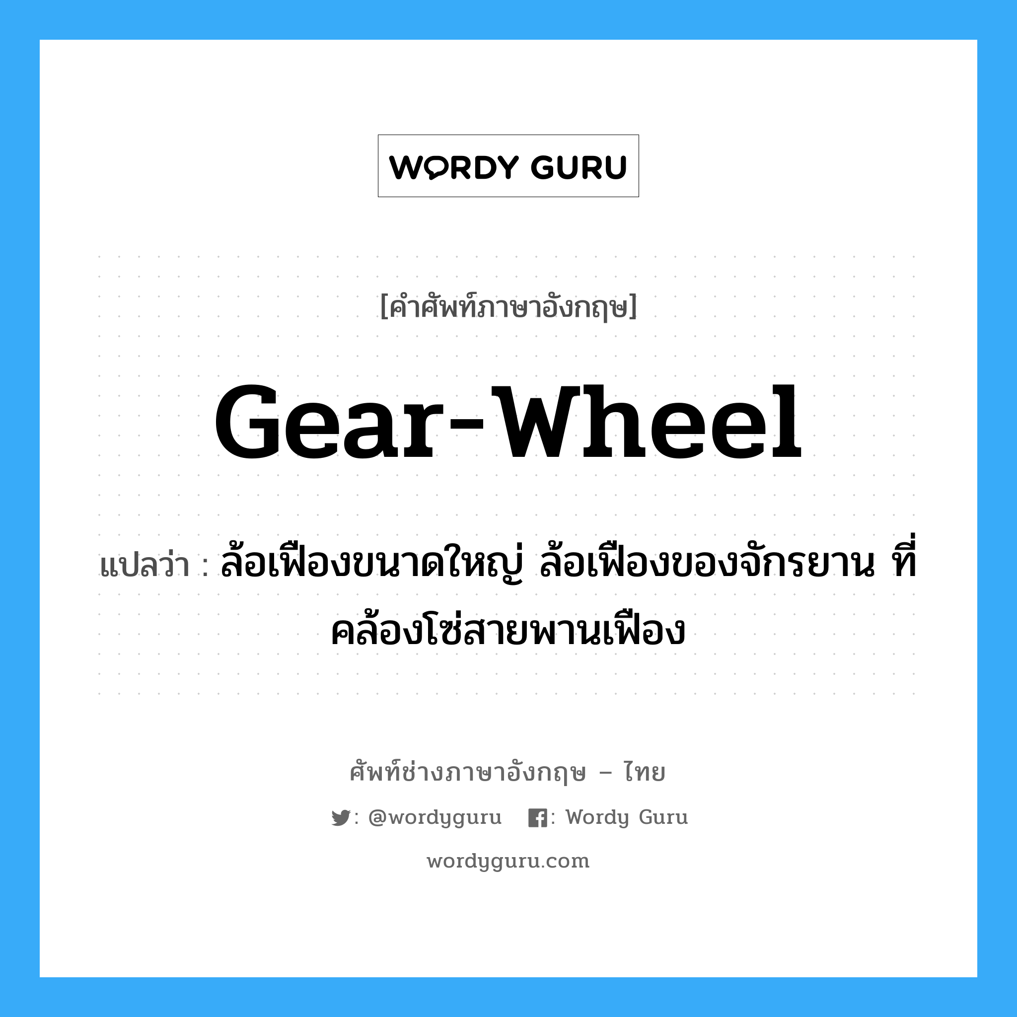gear-wheel แปลว่า?, คำศัพท์ช่างภาษาอังกฤษ - ไทย gear-wheel คำศัพท์ภาษาอังกฤษ gear-wheel แปลว่า ล้อเฟืองขนาดใหญ่ ล้อเฟืองของจักรยาน ที่คล้องโซ่สายพานเฟือง