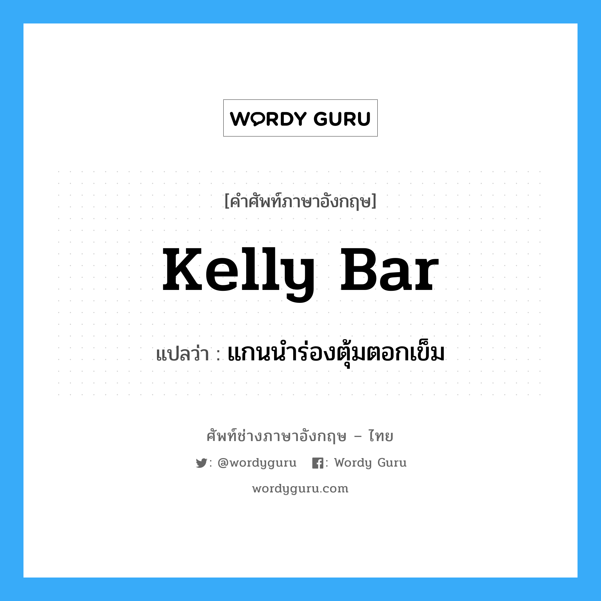 kelly bar แปลว่า?, คำศัพท์ช่างภาษาอังกฤษ - ไทย kelly bar คำศัพท์ภาษาอังกฤษ kelly bar แปลว่า แกนนำร่องตุ้มตอกเข็ม
