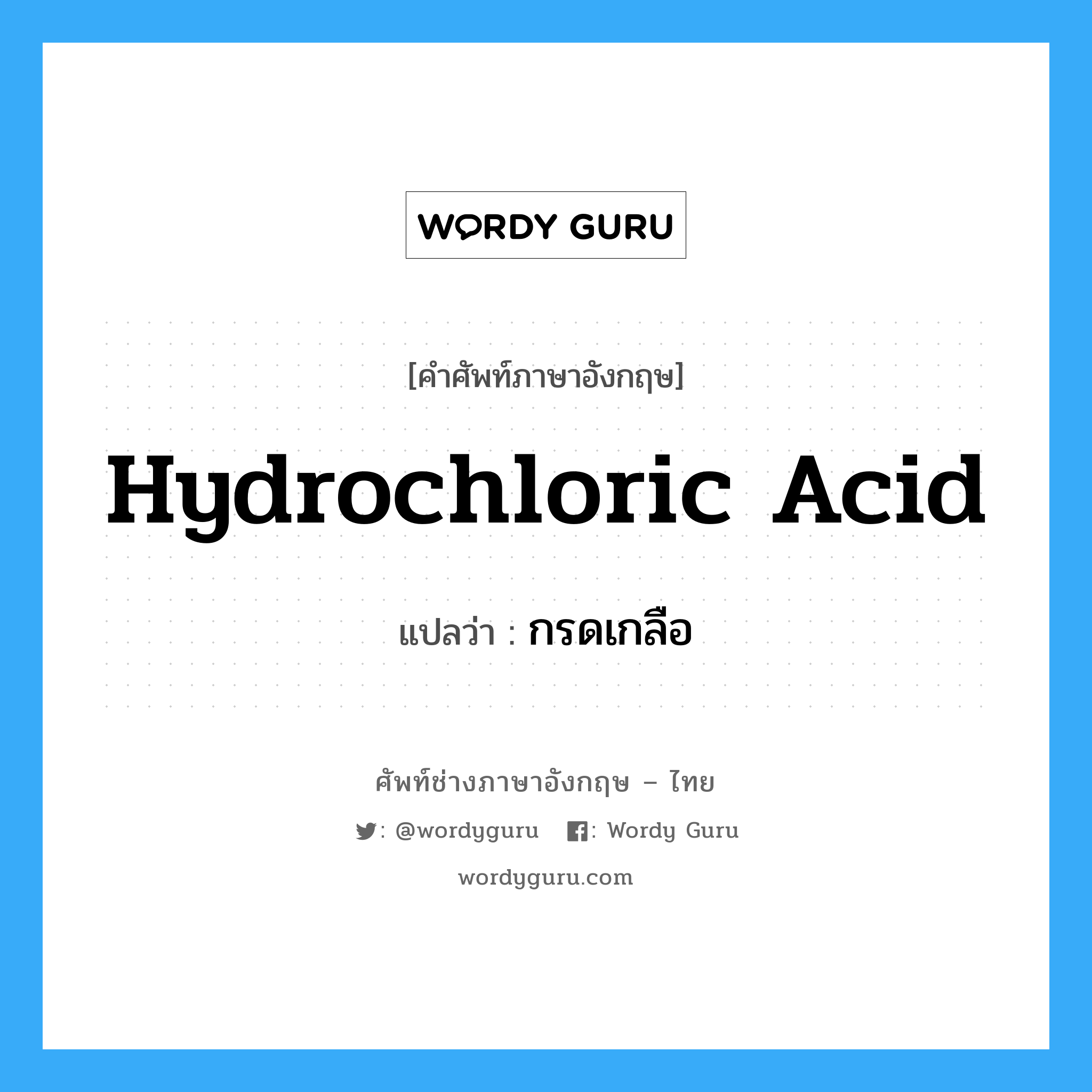 hydrochloric acid แปลว่า?, คำศัพท์ช่างภาษาอังกฤษ - ไทย hydrochloric acid คำศัพท์ภาษาอังกฤษ hydrochloric acid แปลว่า กรดเกลือ