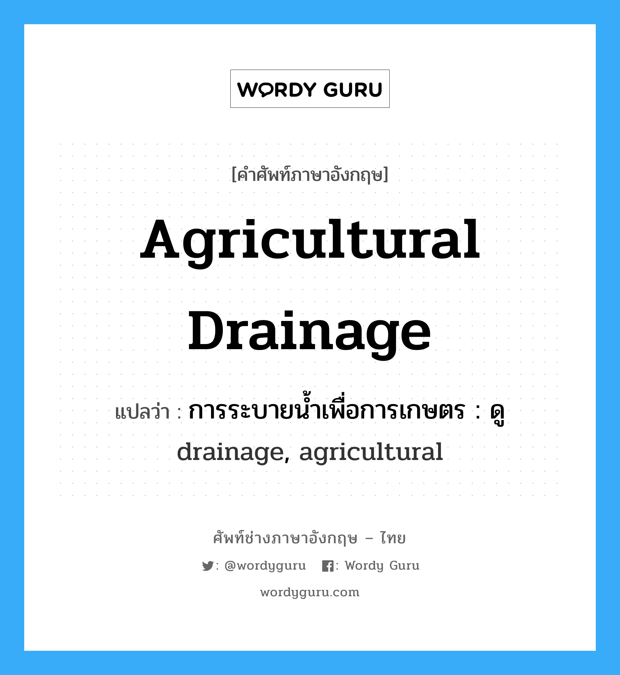 การระบายน้ำเพื่อการเกษตร : ดู drainage, agricultural ภาษาอังกฤษ?, คำศัพท์ช่างภาษาอังกฤษ - ไทย การระบายน้ำเพื่อการเกษตร : ดู drainage, agricultural คำศัพท์ภาษาอังกฤษ การระบายน้ำเพื่อการเกษตร : ดู drainage, agricultural แปลว่า agricultural drainage