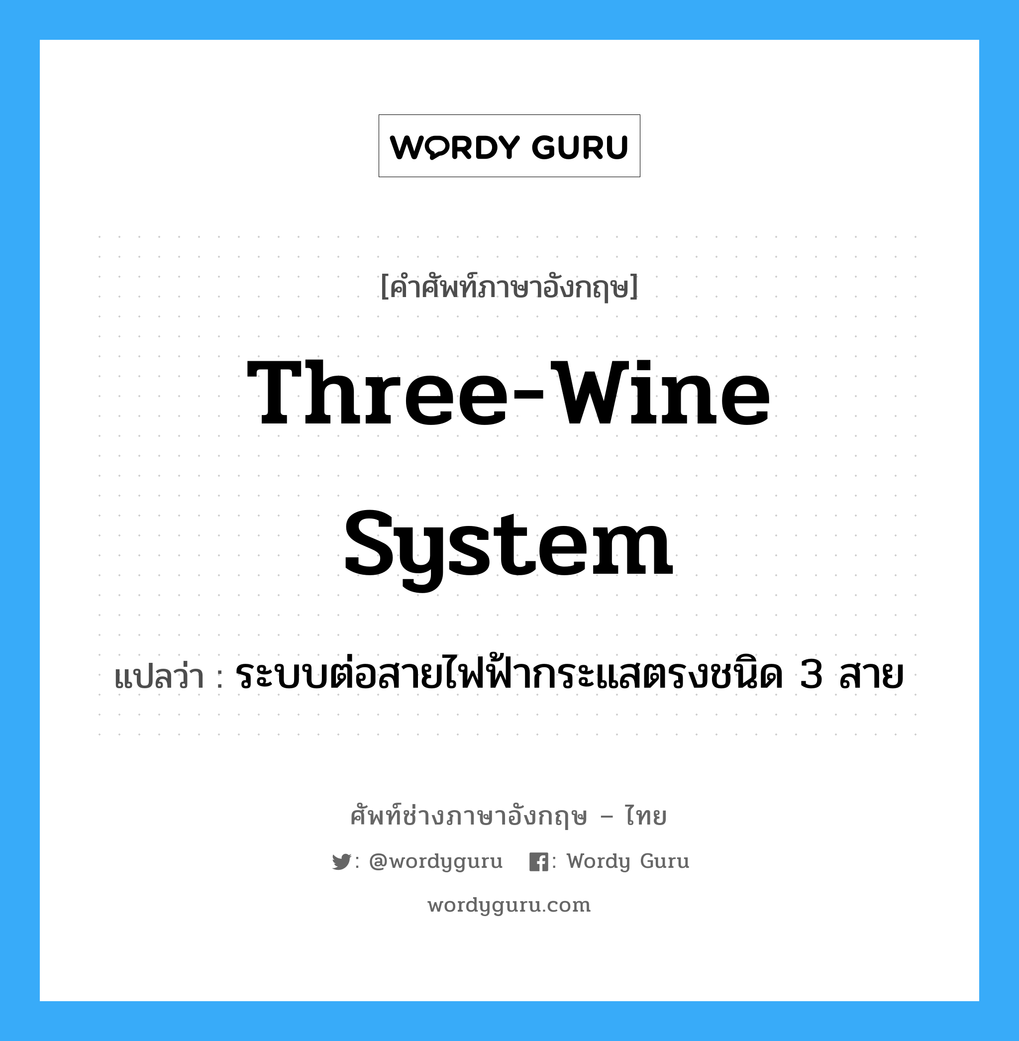 three-wine system แปลว่า?, คำศัพท์ช่างภาษาอังกฤษ - ไทย three-wine system คำศัพท์ภาษาอังกฤษ three-wine system แปลว่า ระบบต่อสายไฟฟ้ากระแสตรงชนิด 3 สาย