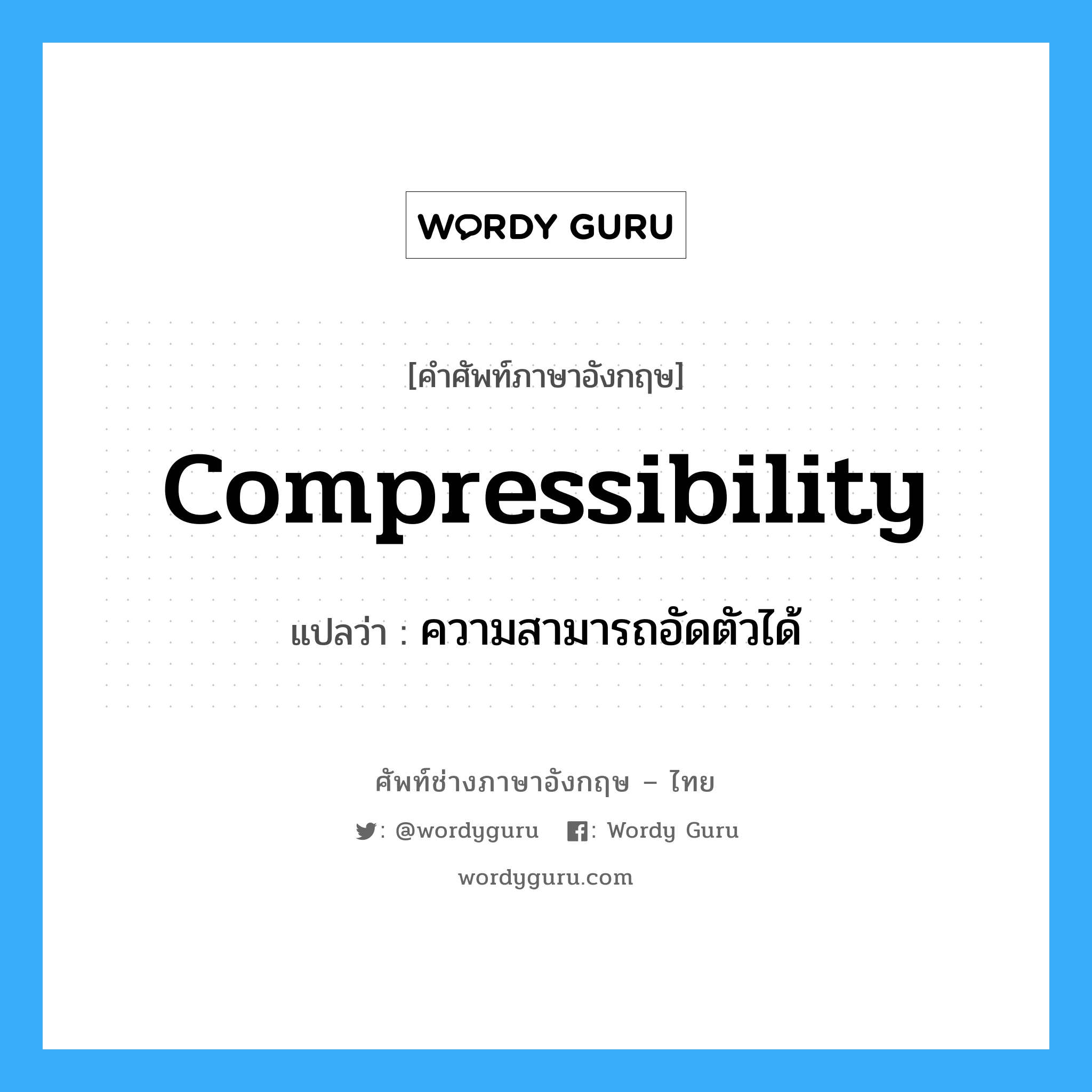 compressibility แปลว่า?, คำศัพท์ช่างภาษาอังกฤษ - ไทย compressibility คำศัพท์ภาษาอังกฤษ compressibility แปลว่า ความสามารถอัดตัวได้