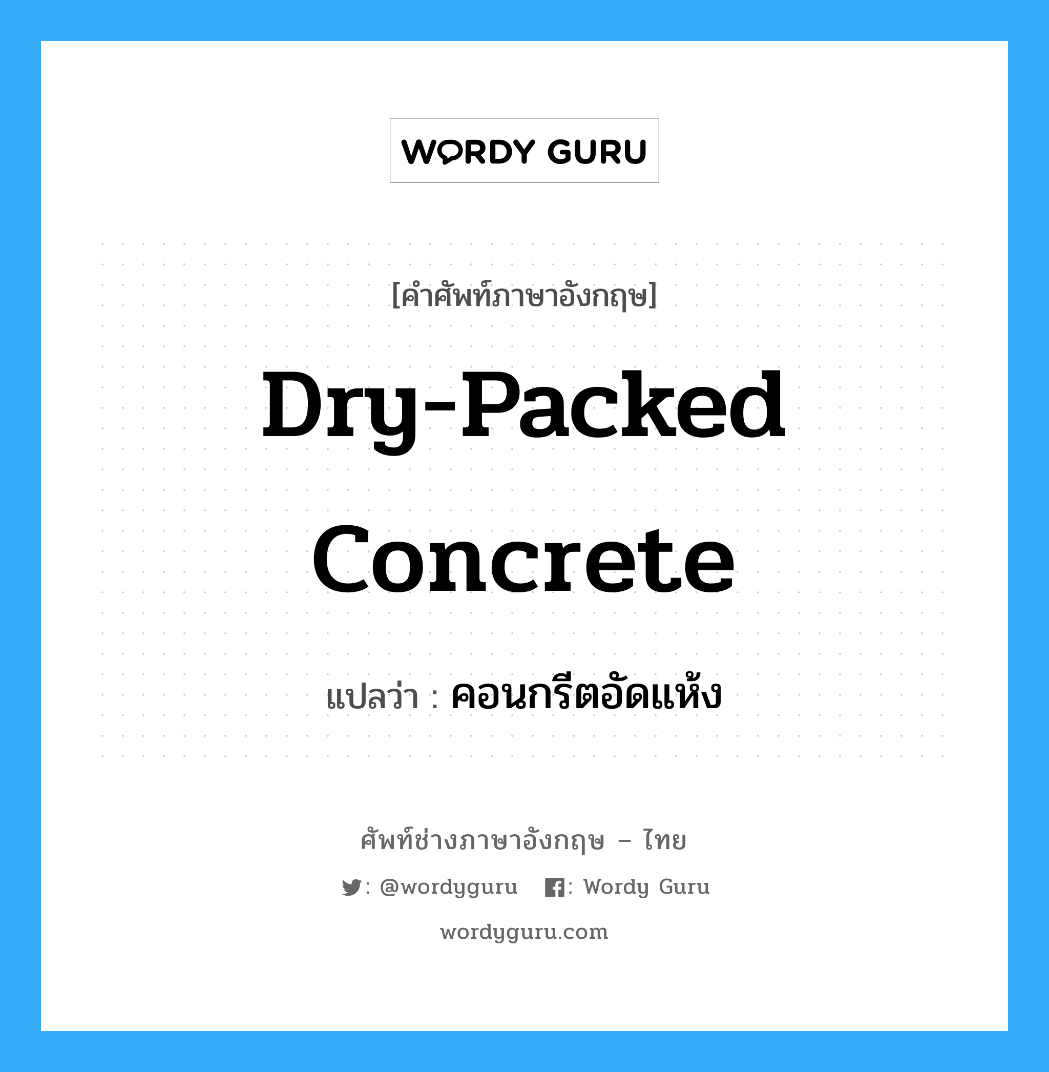 dry-packed concrete แปลว่า?, คำศัพท์ช่างภาษาอังกฤษ - ไทย dry-packed concrete คำศัพท์ภาษาอังกฤษ dry-packed concrete แปลว่า คอนกรีตอัดแห้ง