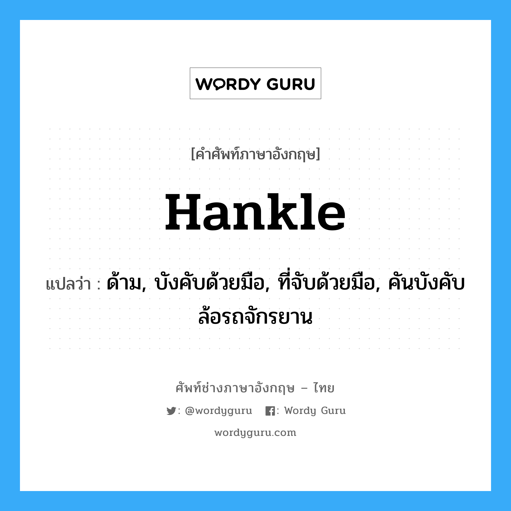 hankle แปลว่า?, คำศัพท์ช่างภาษาอังกฤษ - ไทย hankle คำศัพท์ภาษาอังกฤษ hankle แปลว่า ด้าม, บังคับด้วยมือ, ที่จับด้วยมือ, คันบังคับล้อรถจักรยาน