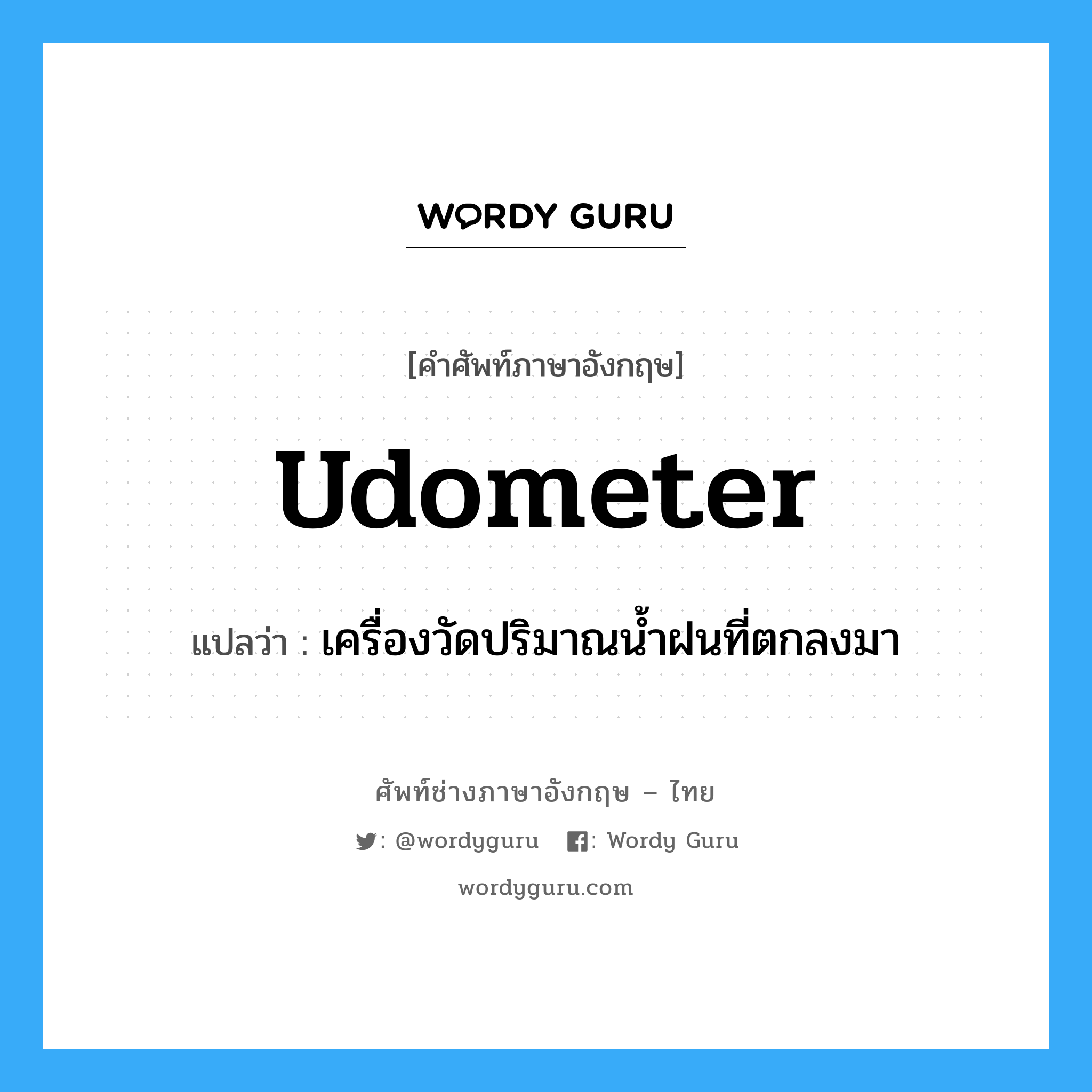 udometer แปลว่า?, คำศัพท์ช่างภาษาอังกฤษ - ไทย udometer คำศัพท์ภาษาอังกฤษ udometer แปลว่า เครื่องวัดปริมาณน้ำฝนที่ตกลงมา