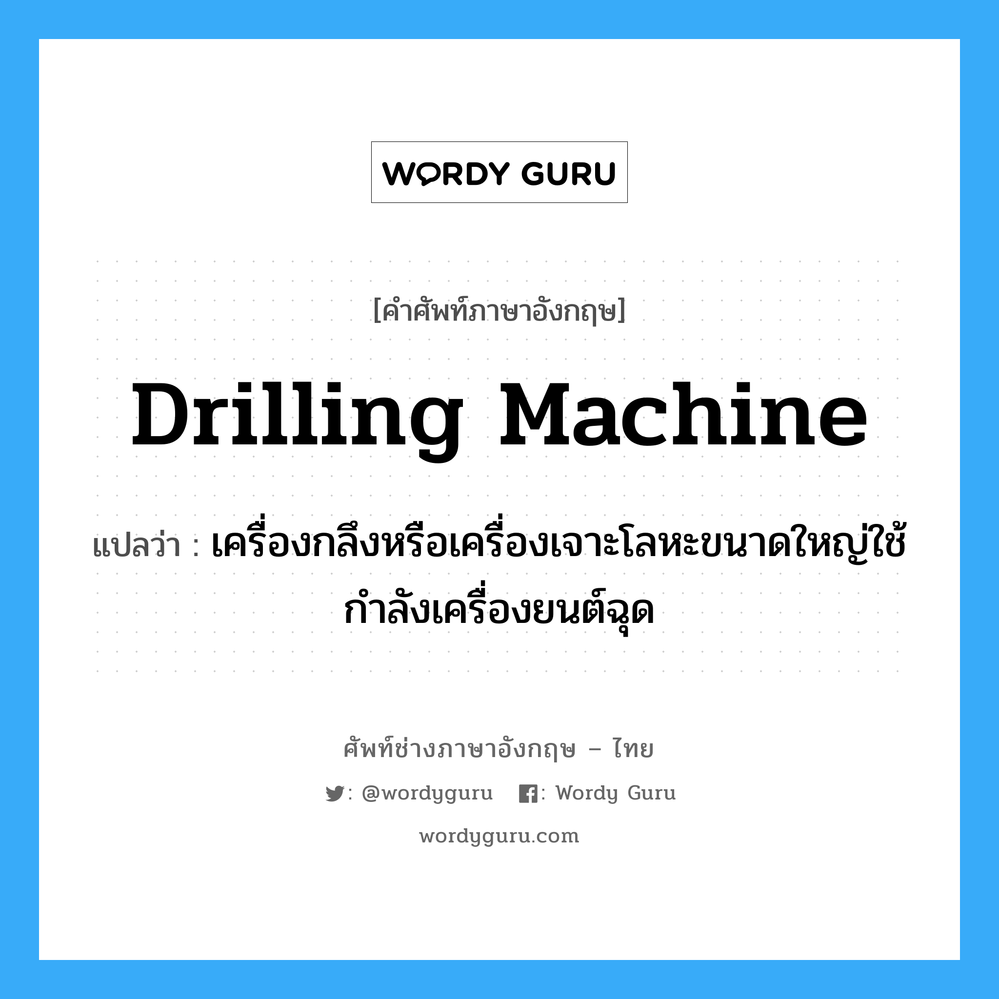 drilling machine แปลว่า?, คำศัพท์ช่างภาษาอังกฤษ - ไทย drilling machine คำศัพท์ภาษาอังกฤษ drilling machine แปลว่า เครื่องกลึงหรือเครื่องเจาะโลหะขนาดใหญ่ใช้กำลังเครื่องยนต์ฉุด