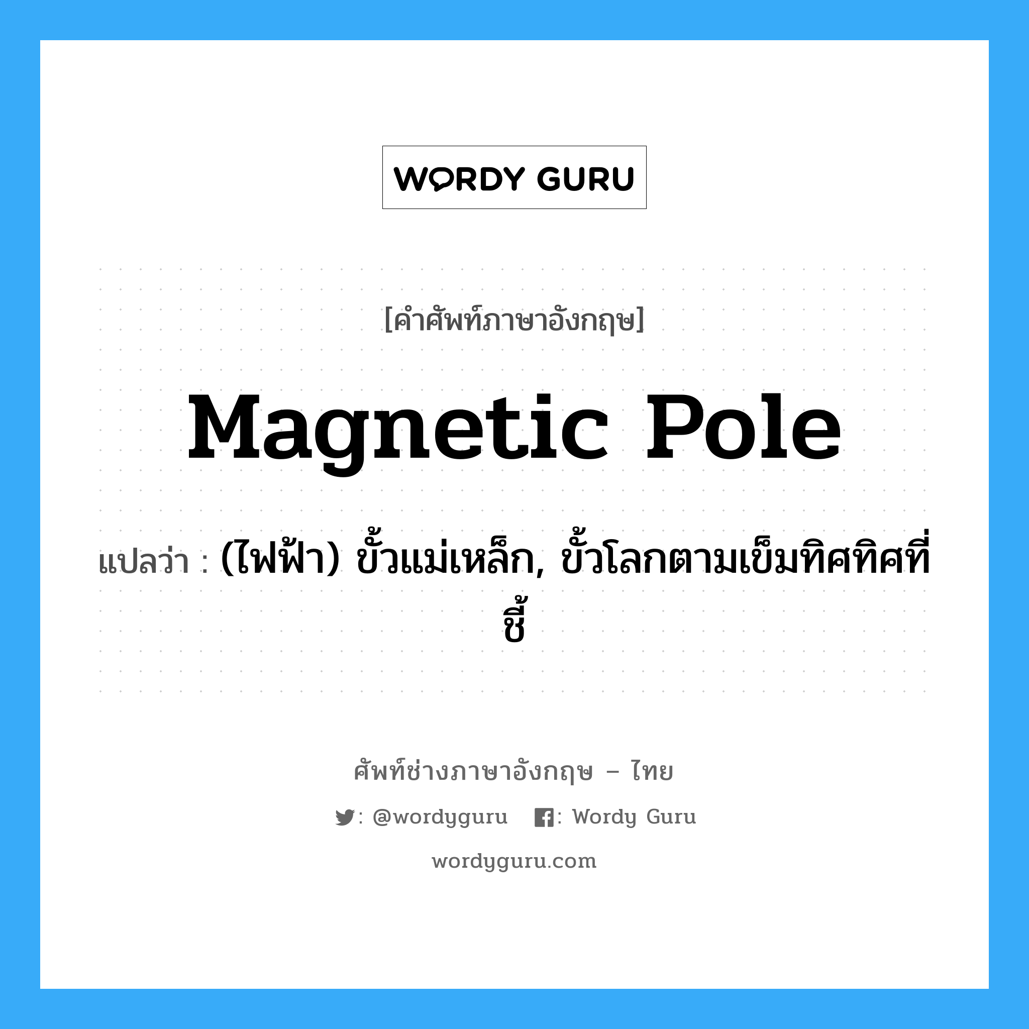 magnetic pole แปลว่า?, คำศัพท์ช่างภาษาอังกฤษ - ไทย magnetic pole คำศัพท์ภาษาอังกฤษ magnetic pole แปลว่า (ไฟฟ้า) ขั้วแม่เหล็ก, ขั้วโลกตามเข็มทิศทิศที่ชี้