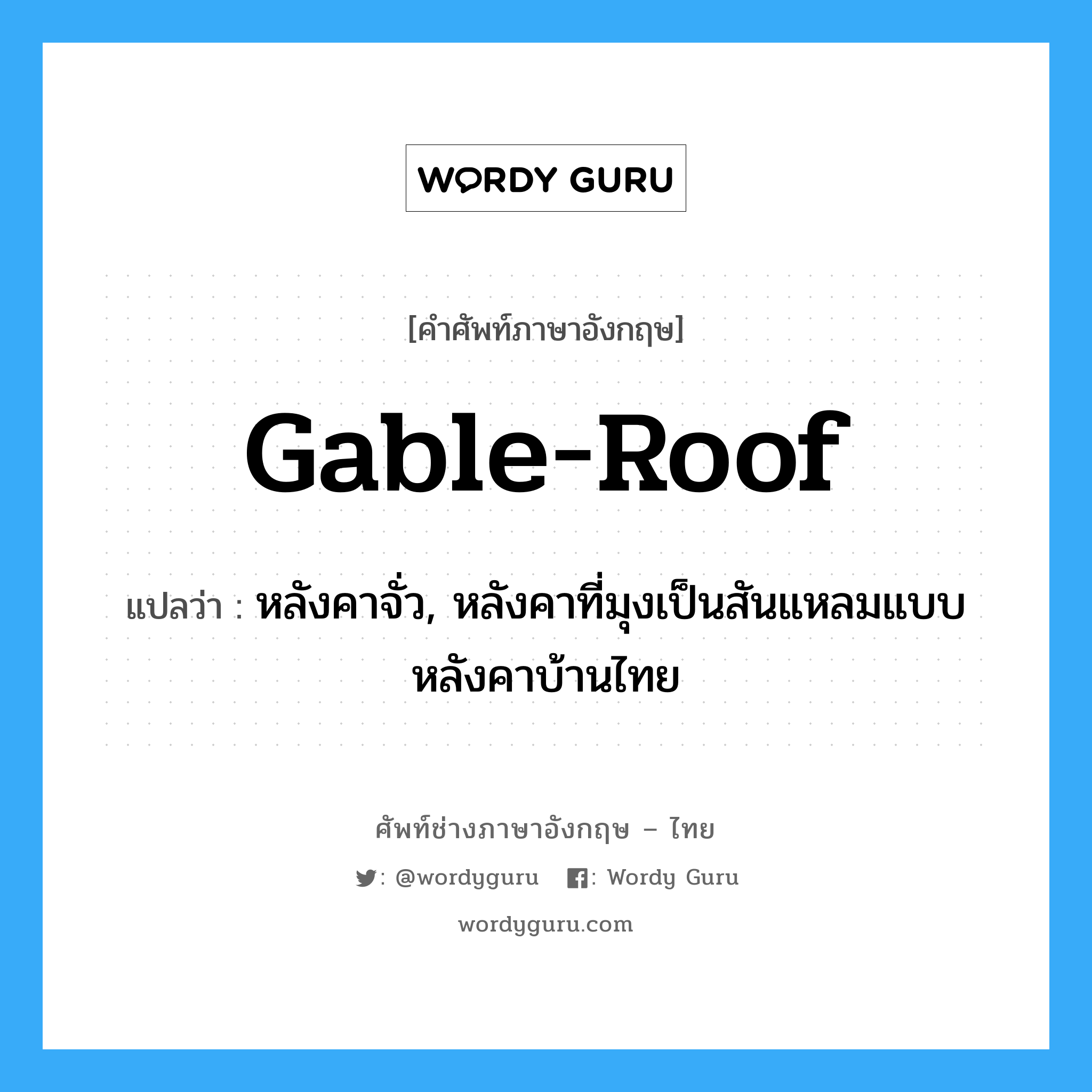 gable-roof แปลว่า?, คำศัพท์ช่างภาษาอังกฤษ - ไทย gable-roof คำศัพท์ภาษาอังกฤษ gable-roof แปลว่า หลังคาจั่ว, หลังคาที่มุงเป็นสันแหลมแบบหลังคาบ้านไทย