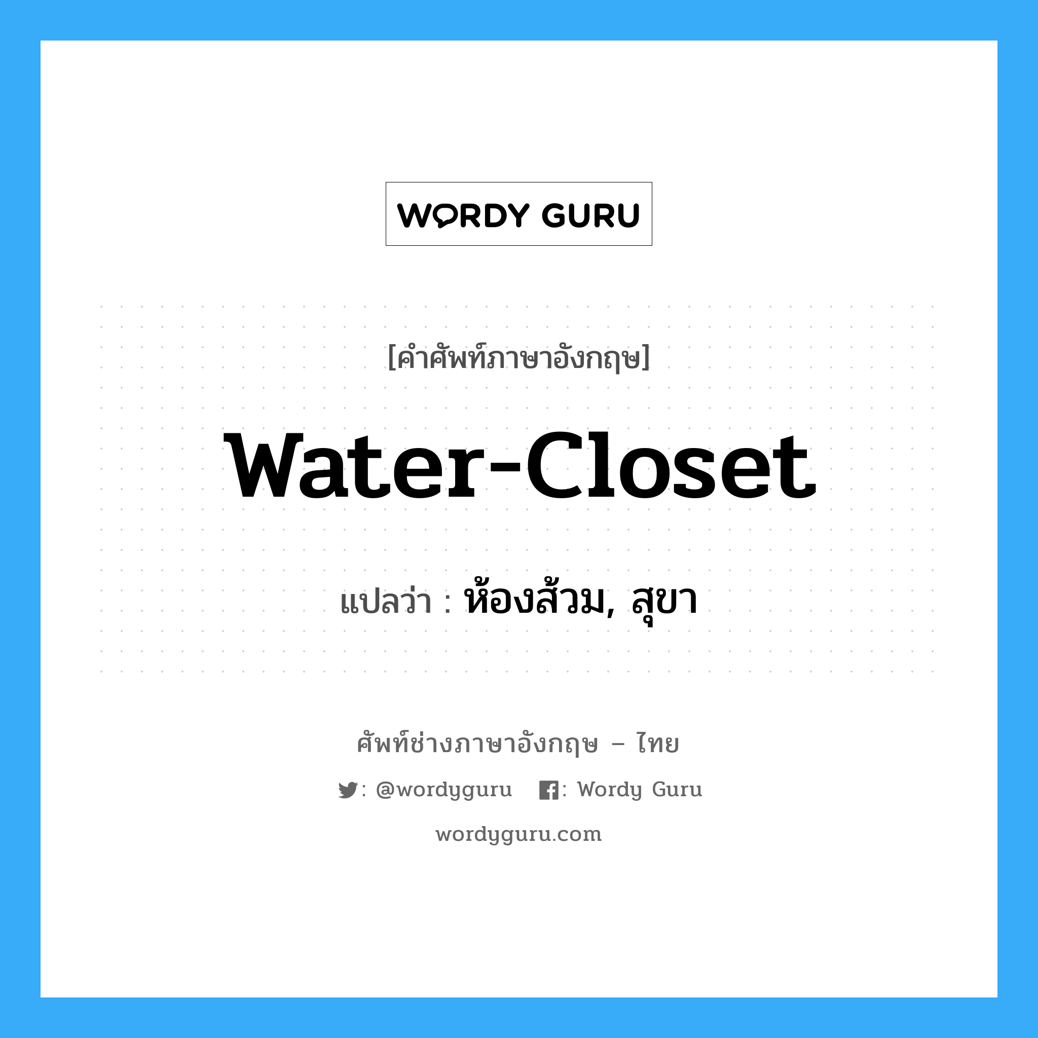 water-closet แปลว่า?, คำศัพท์ช่างภาษาอังกฤษ - ไทย water-closet คำศัพท์ภาษาอังกฤษ water-closet แปลว่า ห้องส้วม, สุขา