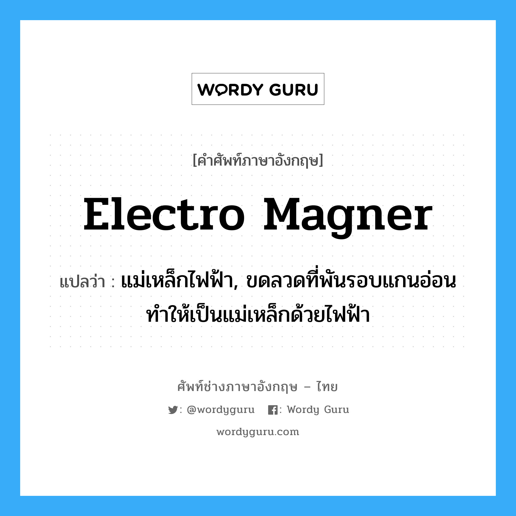 electro magner แปลว่า?, คำศัพท์ช่างภาษาอังกฤษ - ไทย electro magner คำศัพท์ภาษาอังกฤษ electro magner แปลว่า แม่เหล็กไฟฟ้า, ขดลวดที่พันรอบแกนอ่อนทำให้เป็นแม่เหล็กด้วยไฟฟ้า