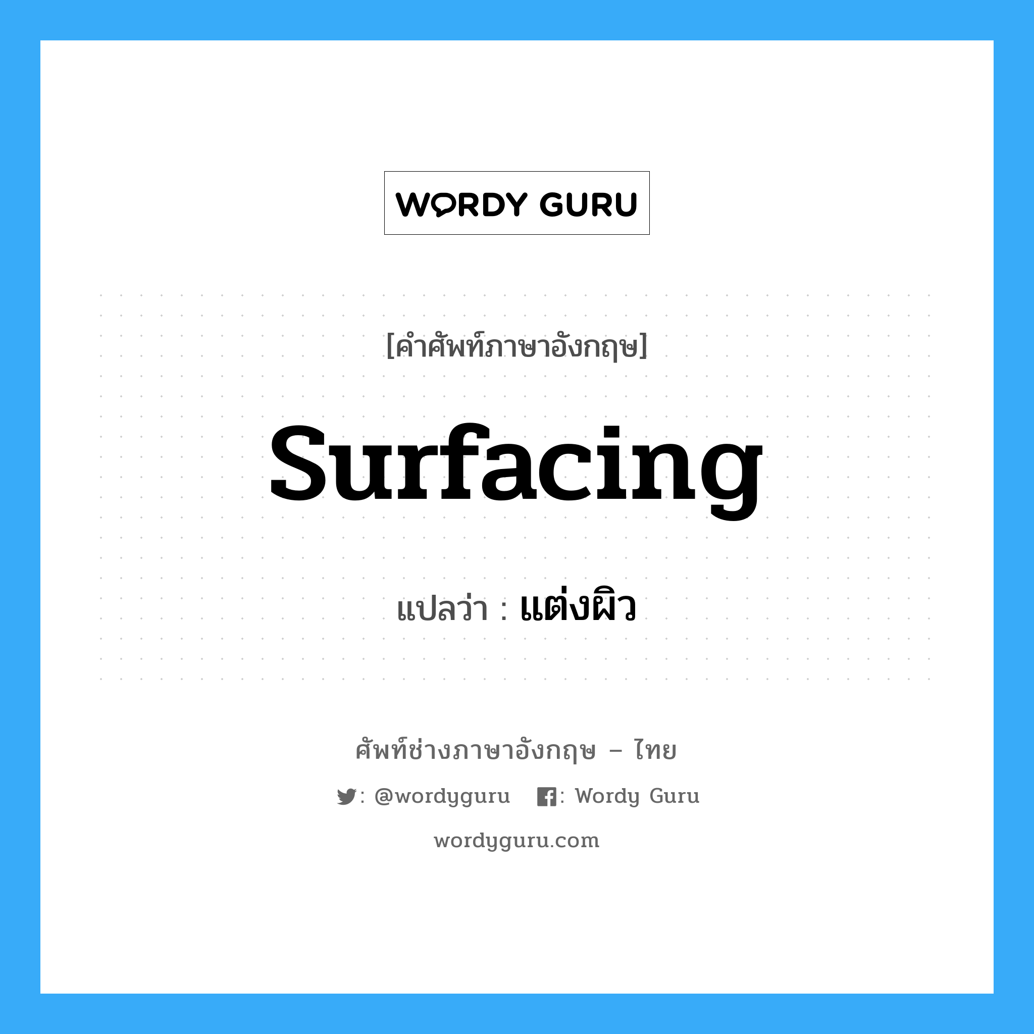 surfacing แปลว่า?, คำศัพท์ช่างภาษาอังกฤษ - ไทย surfacing คำศัพท์ภาษาอังกฤษ surfacing แปลว่า แต่งผิว