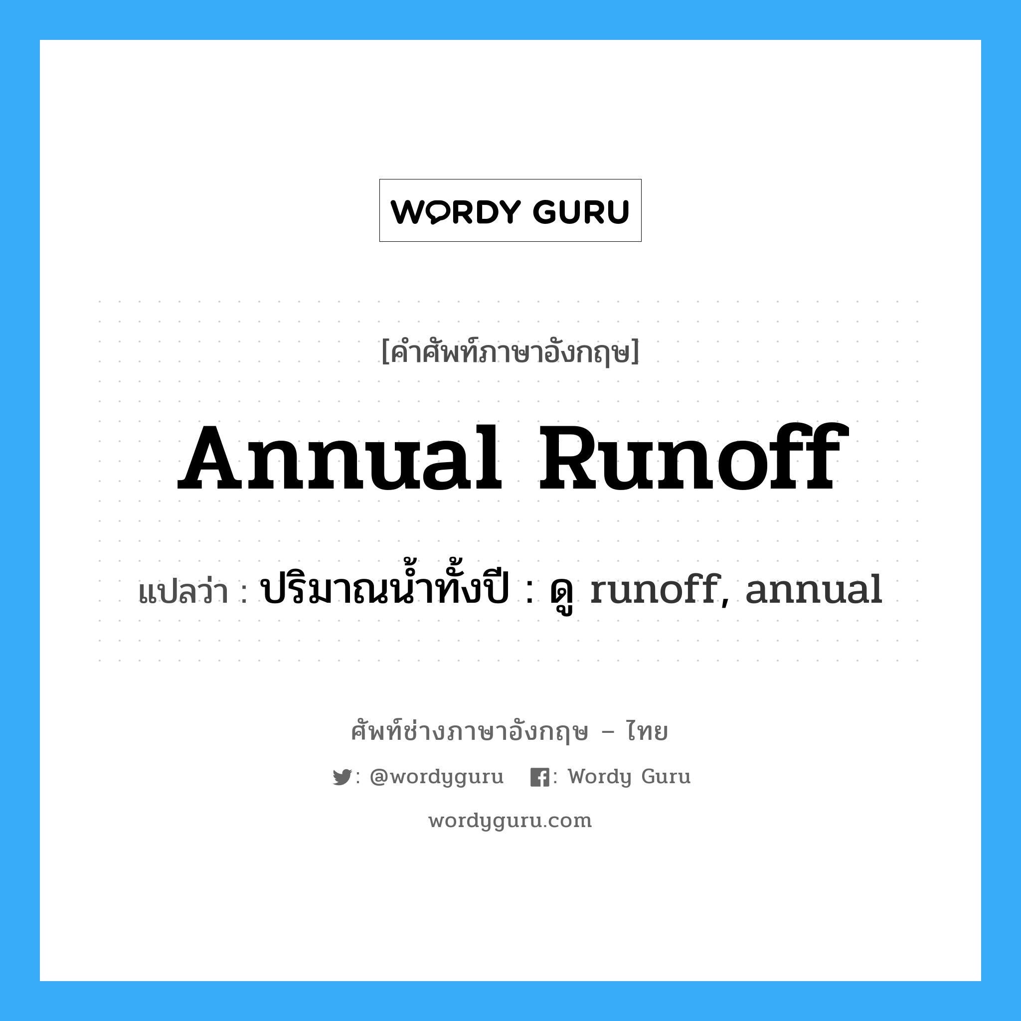 annual runoff แปลว่า?, คำศัพท์ช่างภาษาอังกฤษ - ไทย annual runoff คำศัพท์ภาษาอังกฤษ annual runoff แปลว่า ปริมาณน้ำทั้งปี : ดู runoff, annual