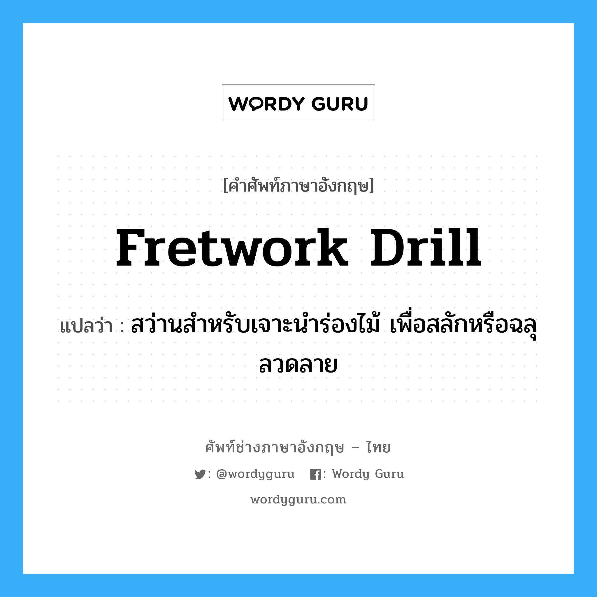 fretwork drill แปลว่า?, คำศัพท์ช่างภาษาอังกฤษ - ไทย fretwork drill คำศัพท์ภาษาอังกฤษ fretwork drill แปลว่า สว่านสำหรับเจาะนำร่องไม้ เพื่อสลักหรือฉลุลวดลาย