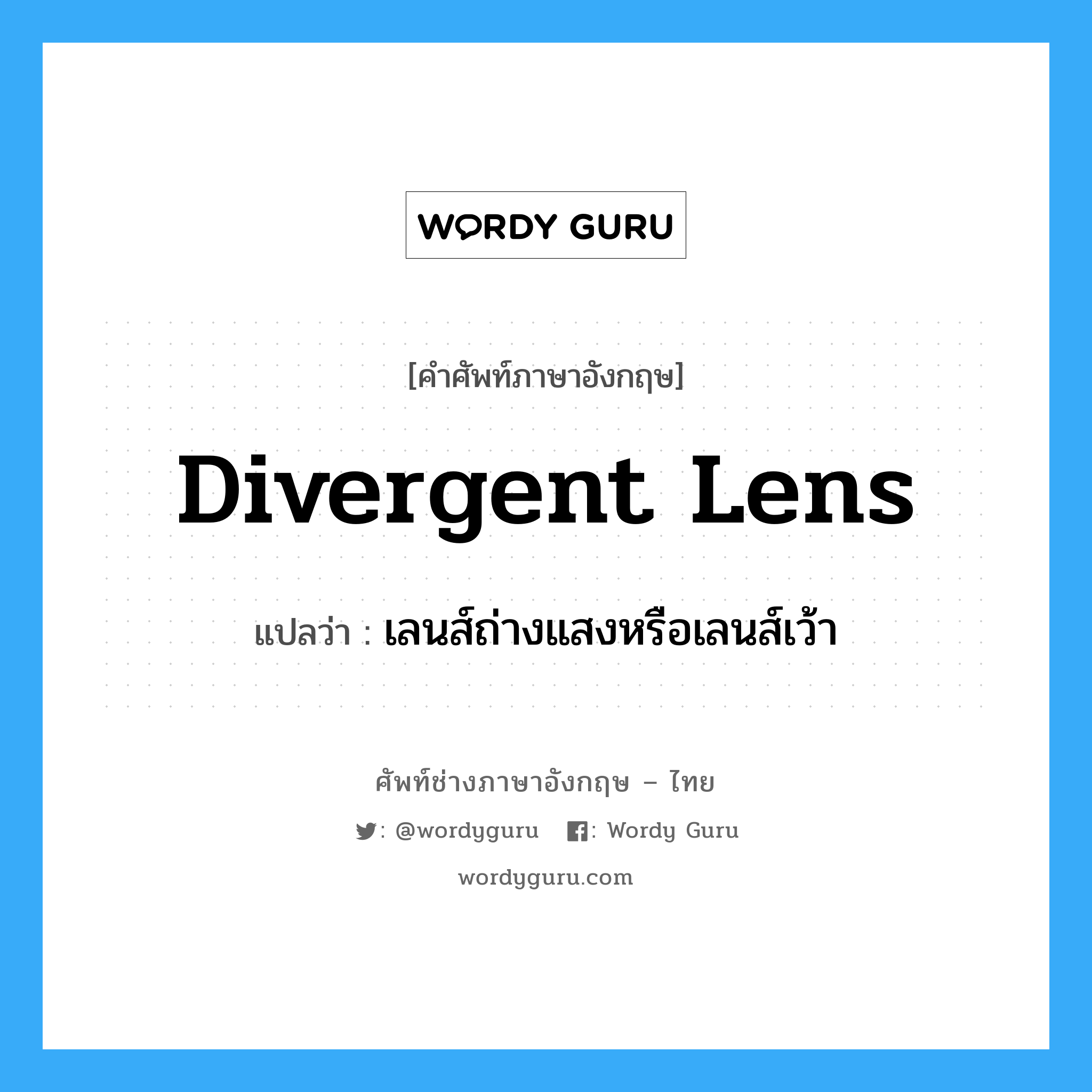 divergent lens แปลว่า?, คำศัพท์ช่างภาษาอังกฤษ - ไทย divergent lens คำศัพท์ภาษาอังกฤษ divergent lens แปลว่า เลนส์ถ่างแสงหรือเลนส์เว้า
