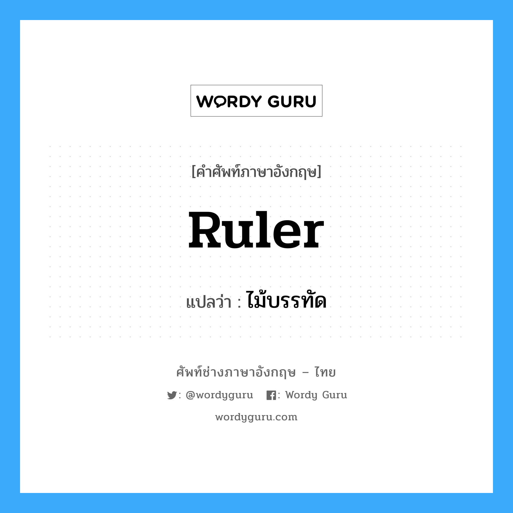 ruler แปลว่า?, คำศัพท์ช่างภาษาอังกฤษ - ไทย ruler คำศัพท์ภาษาอังกฤษ ruler แปลว่า ไม้บรรทัด