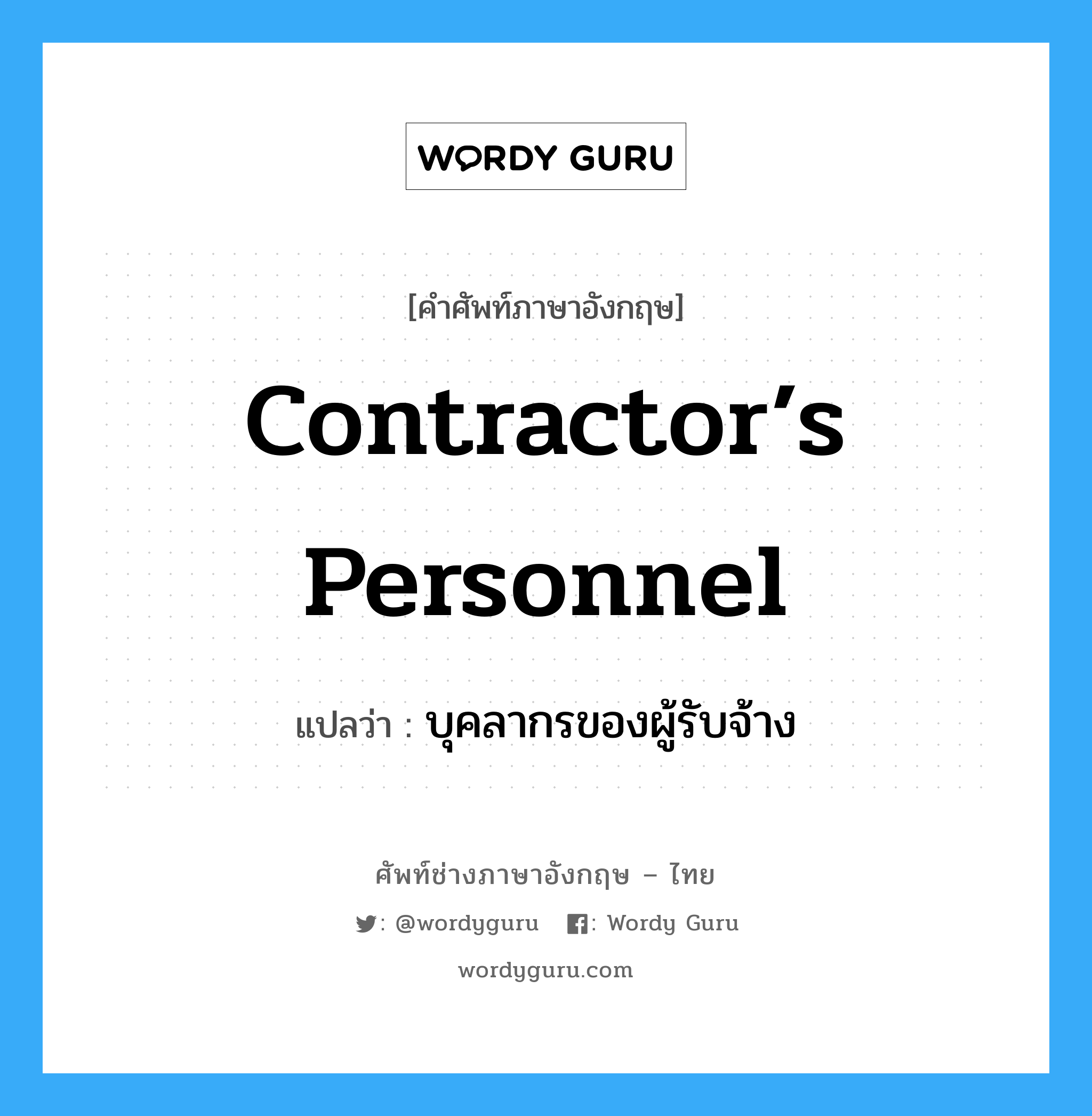 Contractor’s Personnel แปลว่า?, คำศัพท์ช่างภาษาอังกฤษ - ไทย Contractor’s Personnel คำศัพท์ภาษาอังกฤษ Contractor’s Personnel แปลว่า บุคลากรของผู้รับจ้าง