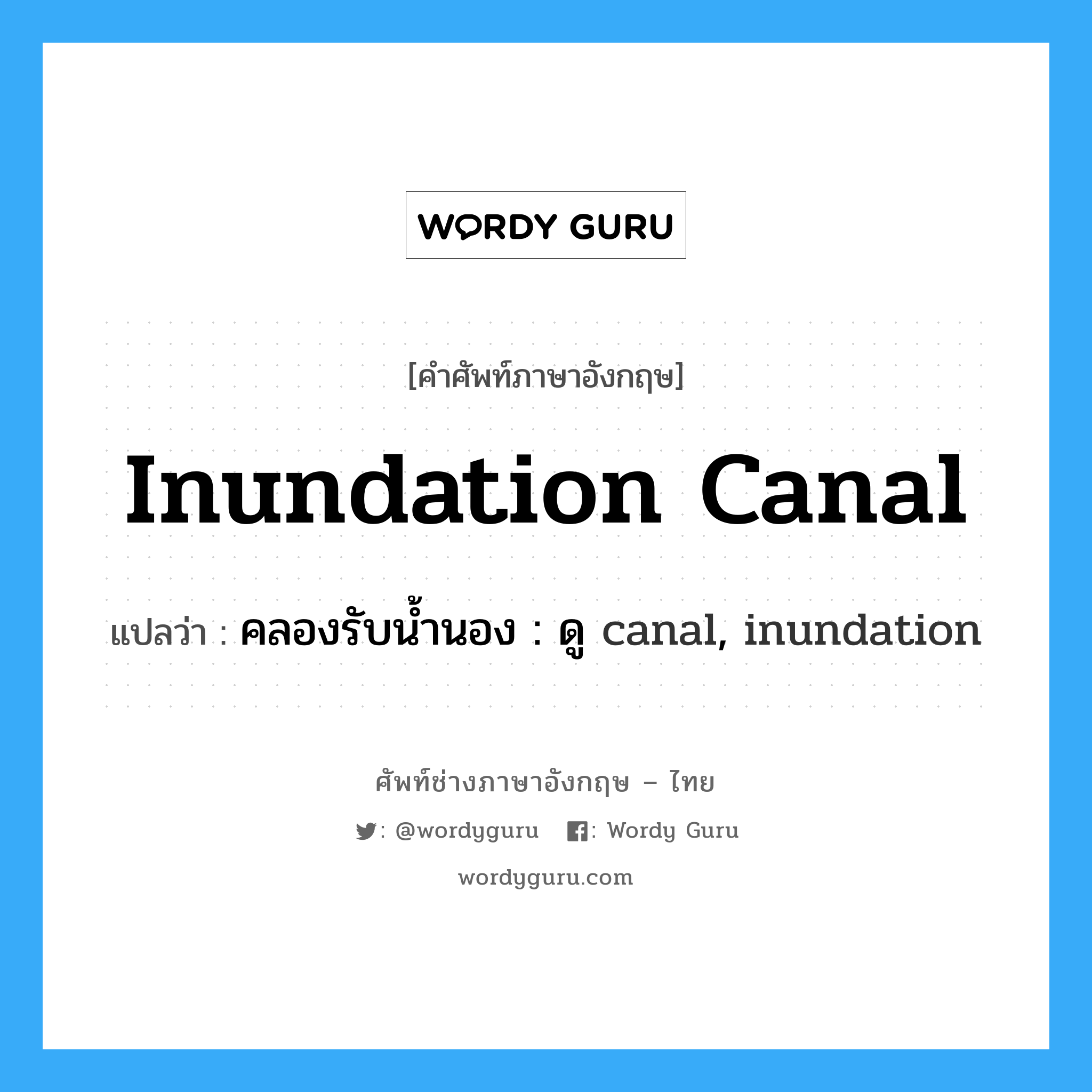 inundation canal แปลว่า?, คำศัพท์ช่างภาษาอังกฤษ - ไทย inundation canal คำศัพท์ภาษาอังกฤษ inundation canal แปลว่า คลองรับน้ำนอง : ดู canal, inundation