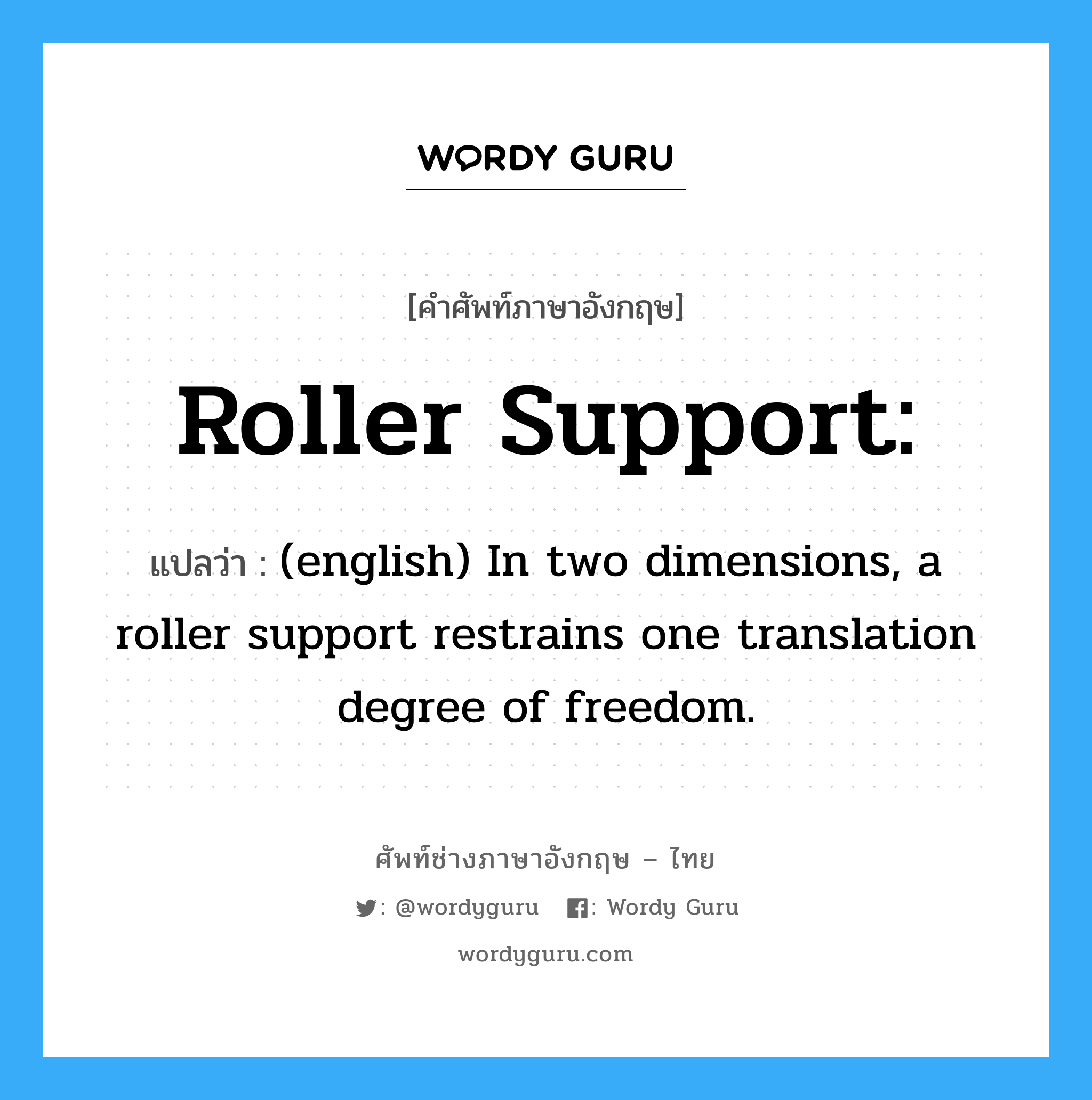 Roller support: แปลว่า?, คำศัพท์ช่างภาษาอังกฤษ - ไทย Roller support: คำศัพท์ภาษาอังกฤษ Roller support: แปลว่า (english) In two dimensions, a roller support restrains one translation degree of freedom.