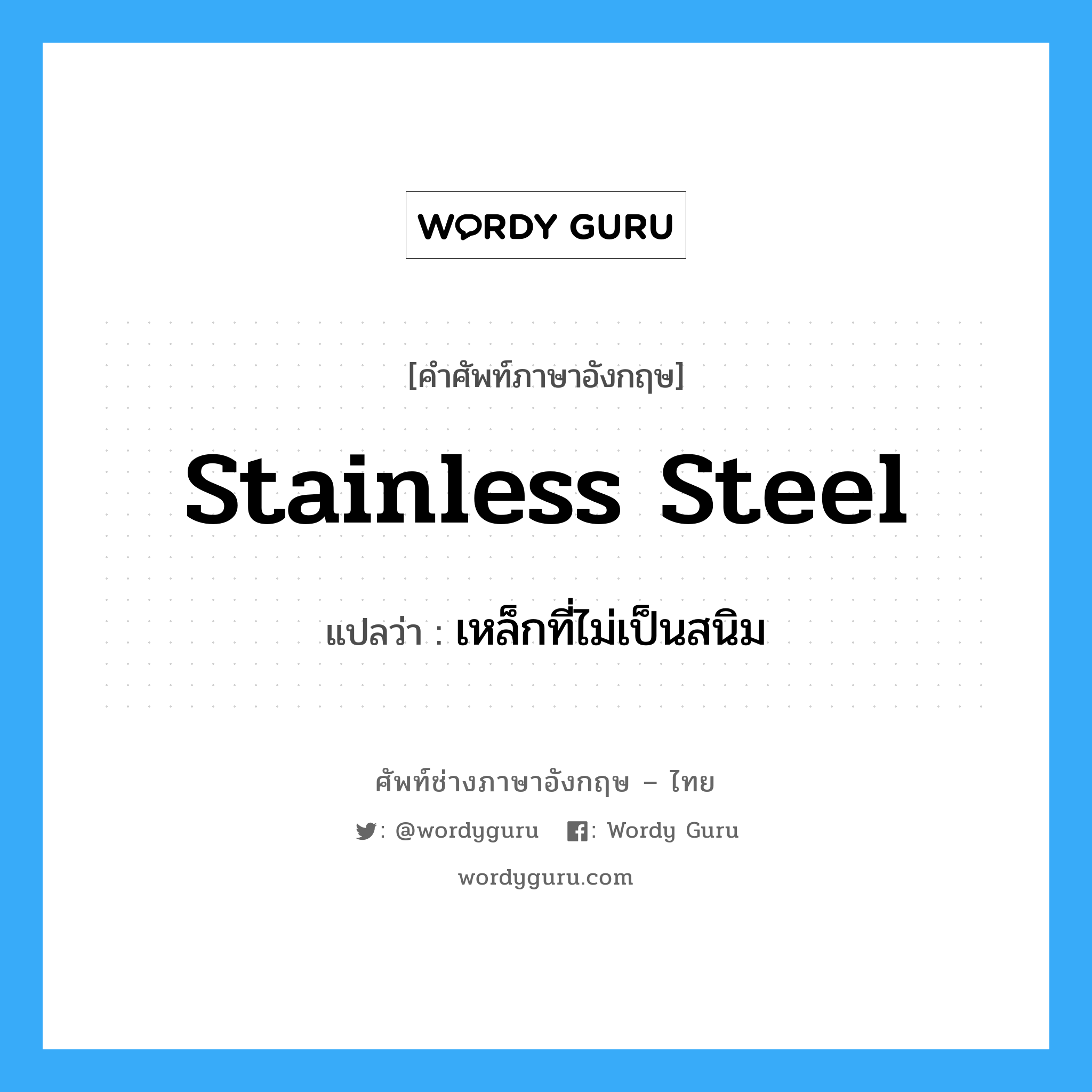 stainless steel แปลว่า?, คำศัพท์ช่างภาษาอังกฤษ - ไทย stainless steel คำศัพท์ภาษาอังกฤษ stainless steel แปลว่า เหล็กที่ไม่เป็นสนิม