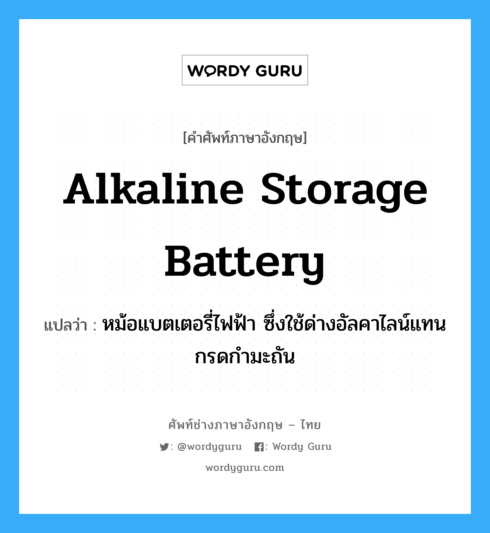alkaline storage battery แปลว่า?, คำศัพท์ช่างภาษาอังกฤษ - ไทย alkaline storage battery คำศัพท์ภาษาอังกฤษ alkaline storage battery แปลว่า หม้อแบตเตอรี่ไฟฟ้า ซึ่งใช้ด่างอัลคาไลน์แทนกรดกำมะถัน