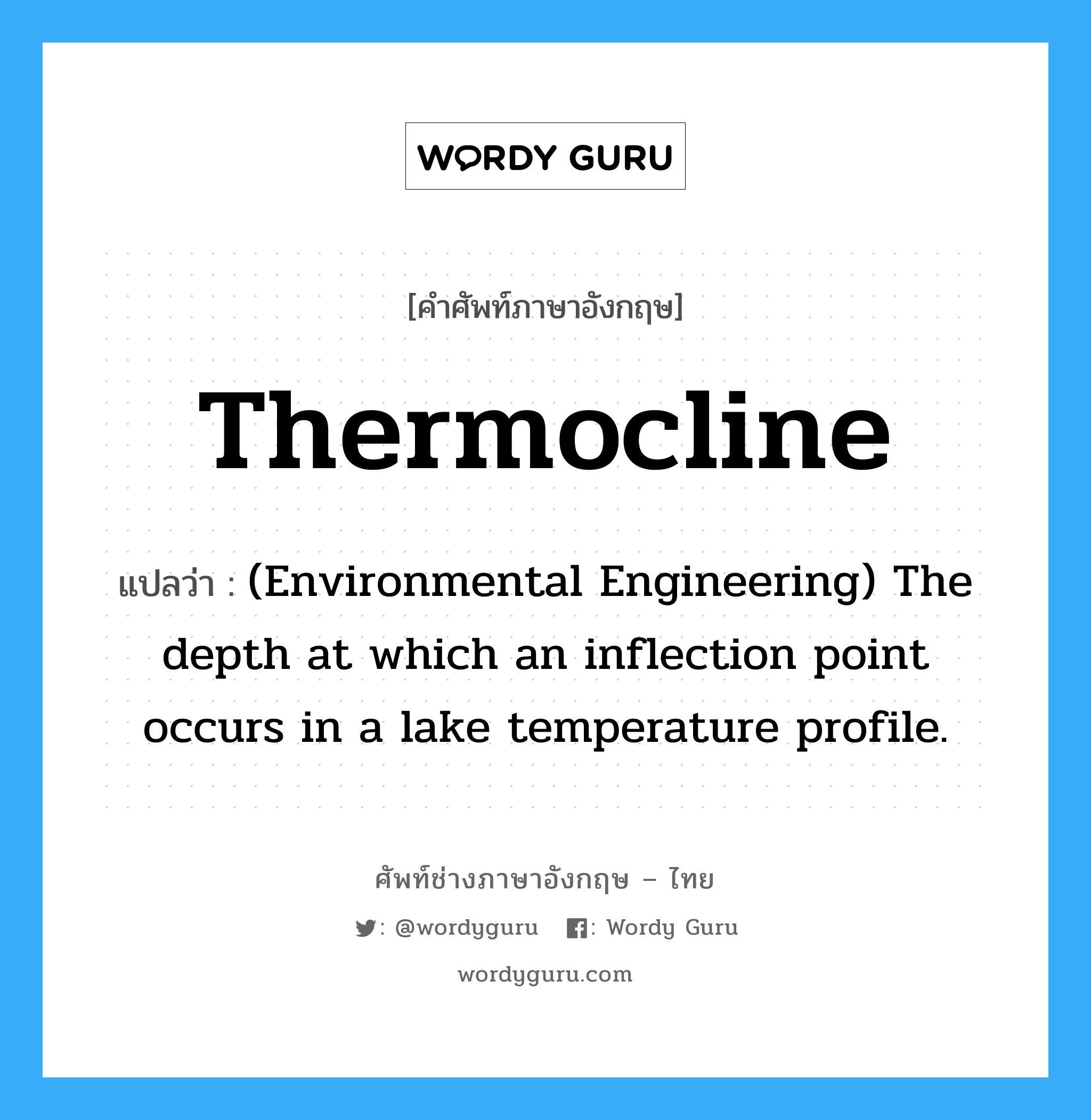 Thermocline แปลว่า?, คำศัพท์ช่างภาษาอังกฤษ - ไทย Thermocline คำศัพท์ภาษาอังกฤษ Thermocline แปลว่า (Environmental Engineering) The depth at which an inflection point occurs in a lake temperature profile.