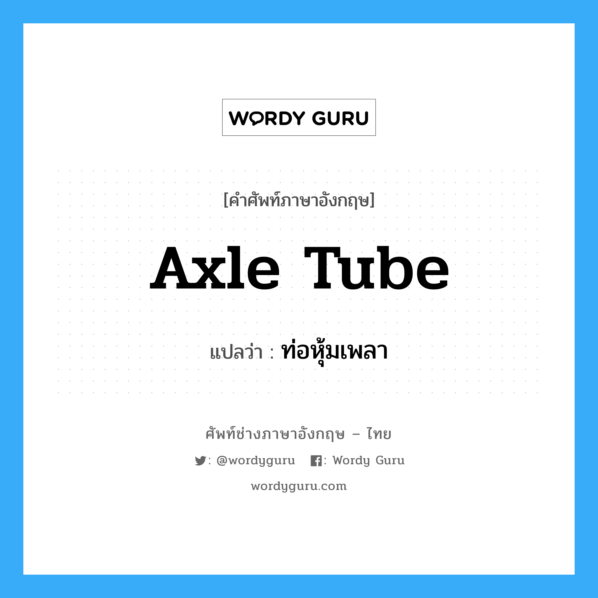axle tube แปลว่า?, คำศัพท์ช่างภาษาอังกฤษ - ไทย axle tube คำศัพท์ภาษาอังกฤษ axle tube แปลว่า ท่อหุ้มเพลา