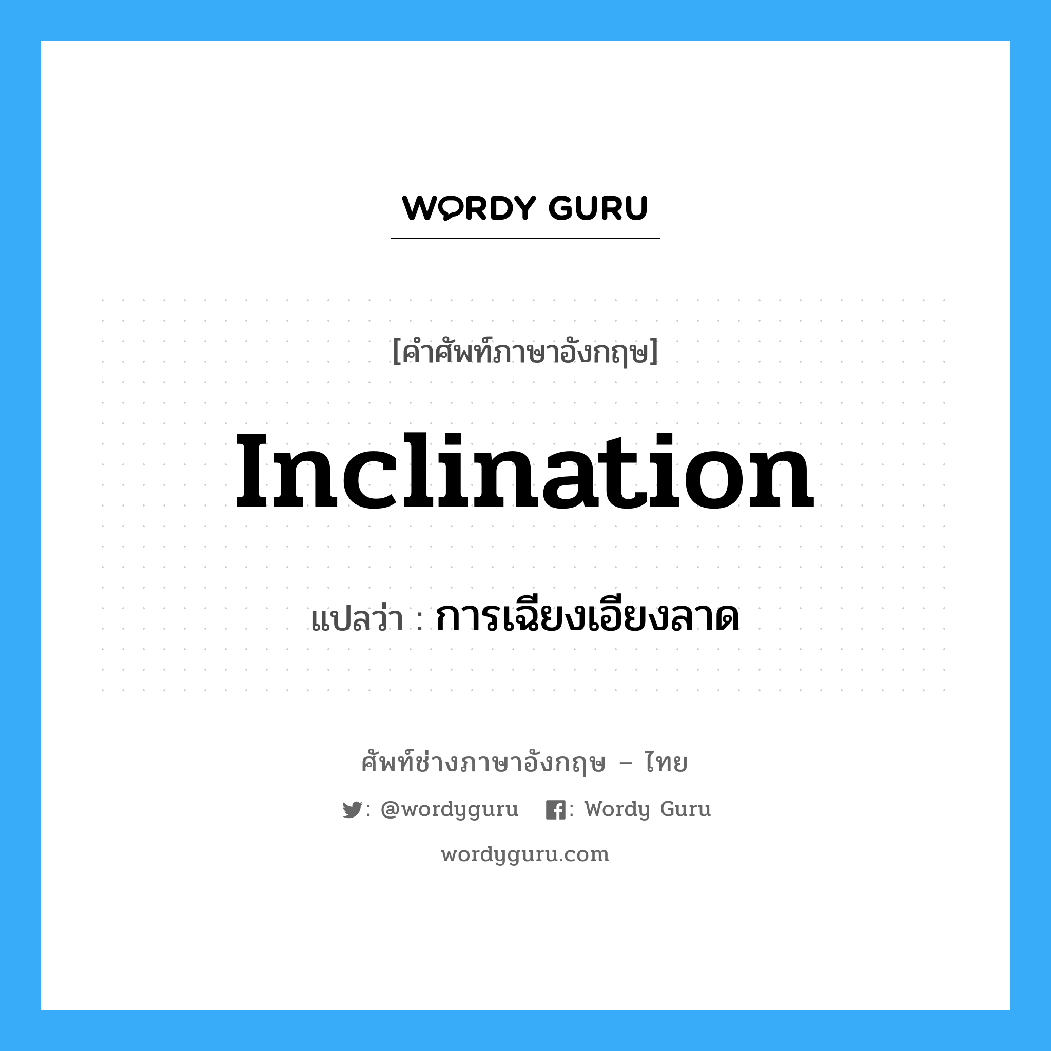 inclination แปลว่า?, คำศัพท์ช่างภาษาอังกฤษ - ไทย inclination คำศัพท์ภาษาอังกฤษ inclination แปลว่า การเฉียงเอียงลาด