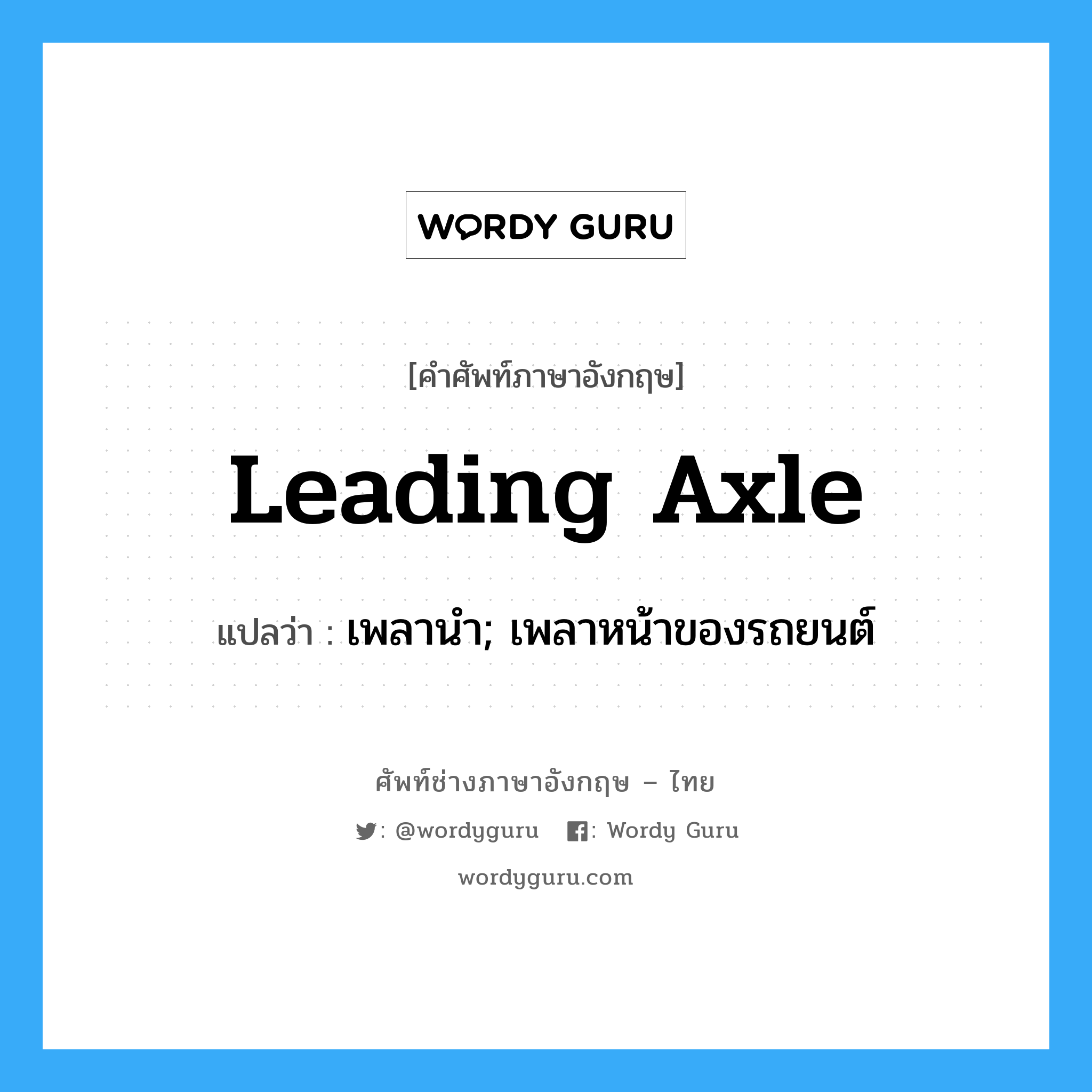 leading Axle แปลว่า?, คำศัพท์ช่างภาษาอังกฤษ - ไทย leading Axle คำศัพท์ภาษาอังกฤษ leading Axle แปลว่า เพลานำ; เพลาหน้าของรถยนต์