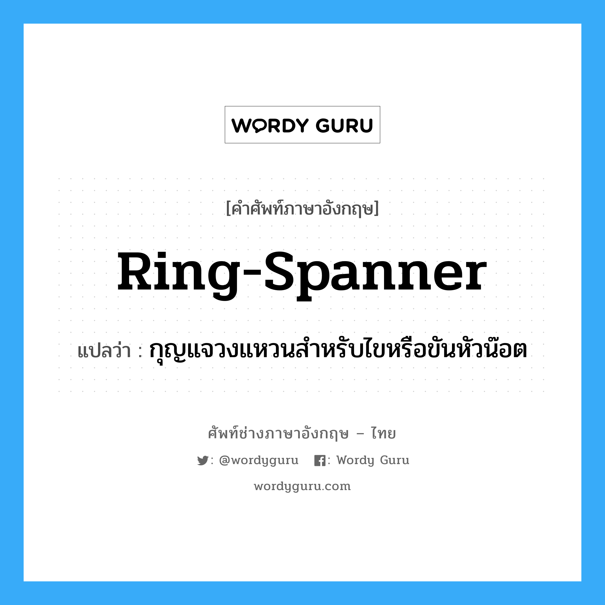 ring-spanner แปลว่า?, คำศัพท์ช่างภาษาอังกฤษ - ไทย ring-spanner คำศัพท์ภาษาอังกฤษ ring-spanner แปลว่า กุญแจวงแหวนสำหรับไขหรือขันหัวน๊อต