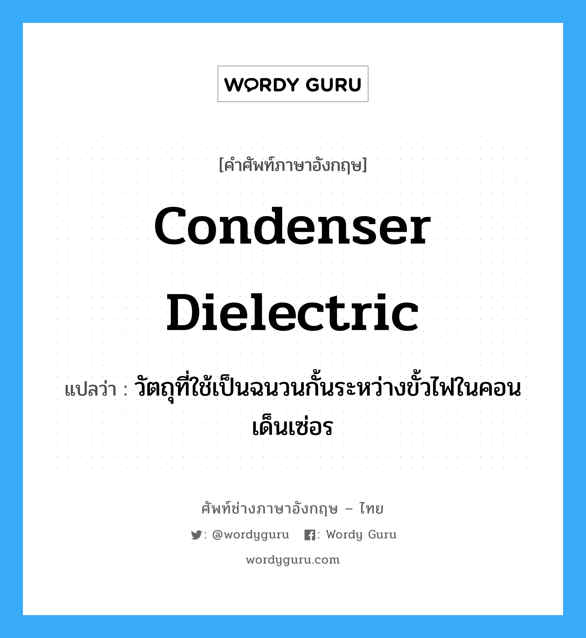 condenser dielectric แปลว่า?, คำศัพท์ช่างภาษาอังกฤษ - ไทย condenser dielectric คำศัพท์ภาษาอังกฤษ condenser dielectric แปลว่า วัตถุที่ใช้เป็นฉนวนกั้นระหว่างขั้วไฟในคอนเด็นเซ่อร
