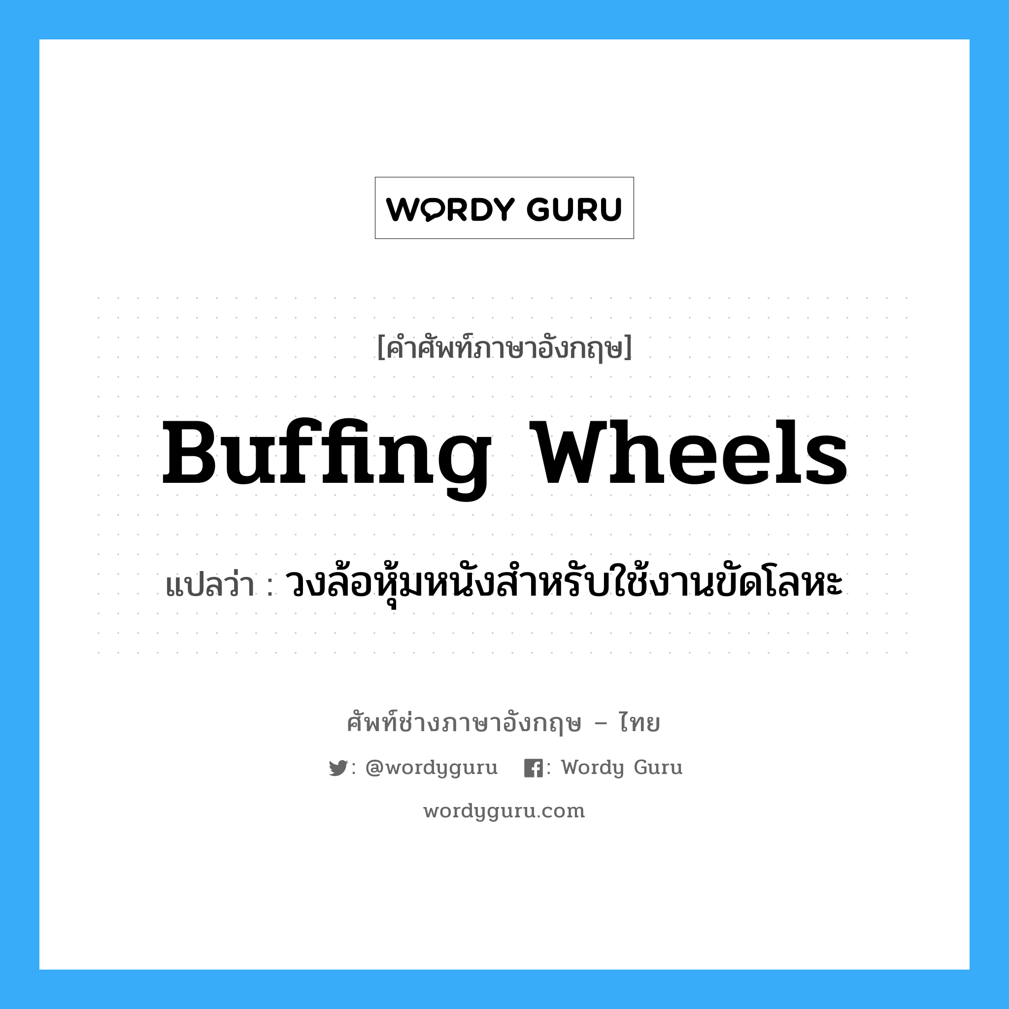 buffing wheels แปลว่า?, คำศัพท์ช่างภาษาอังกฤษ - ไทย buffing wheels คำศัพท์ภาษาอังกฤษ buffing wheels แปลว่า วงล้อหุ้มหนังสำหรับใช้งานขัดโลหะ