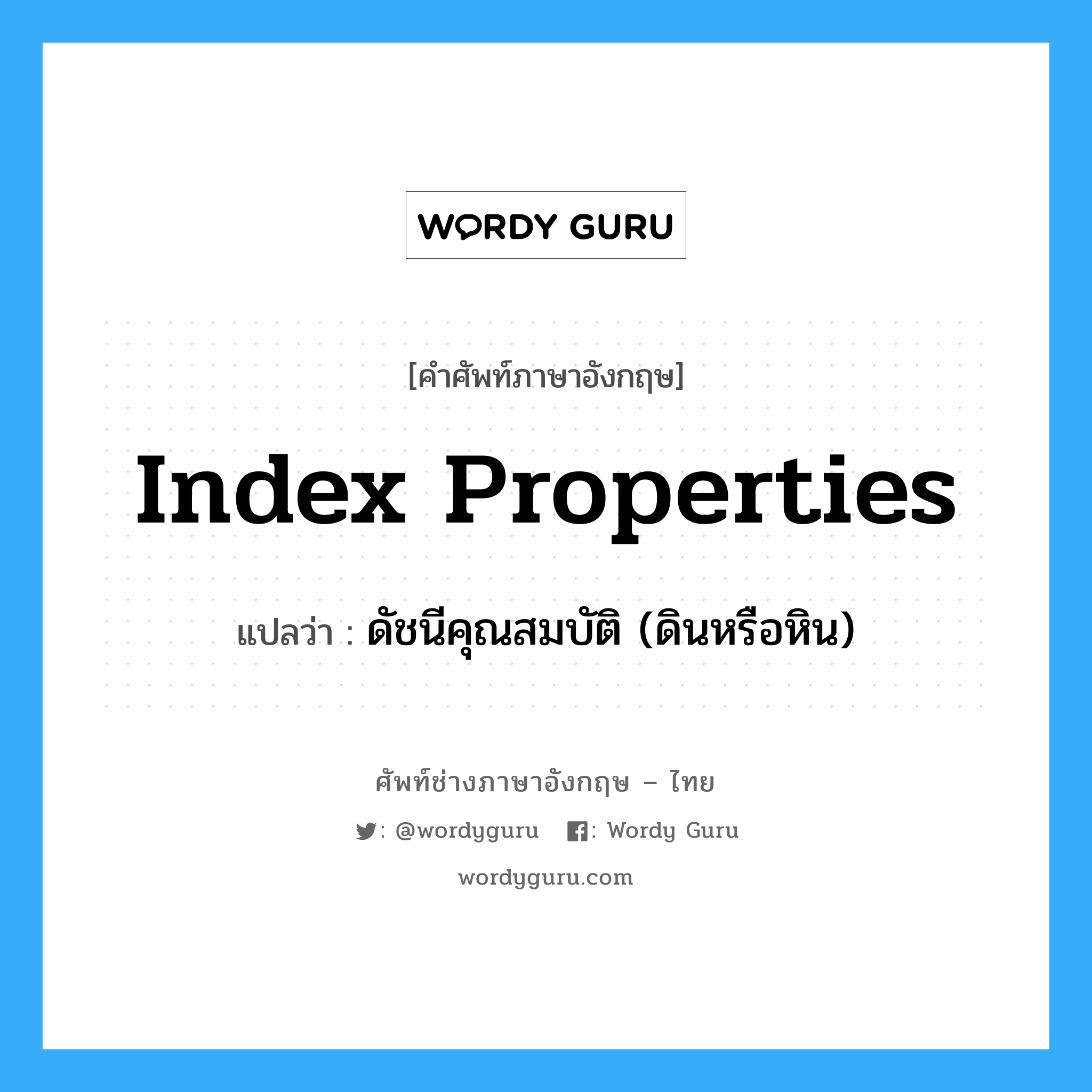 index properties แปลว่า?, คำศัพท์ช่างภาษาอังกฤษ - ไทย index properties คำศัพท์ภาษาอังกฤษ index properties แปลว่า ดัชนีคุณสมบัติ (ดินหรือหิน)