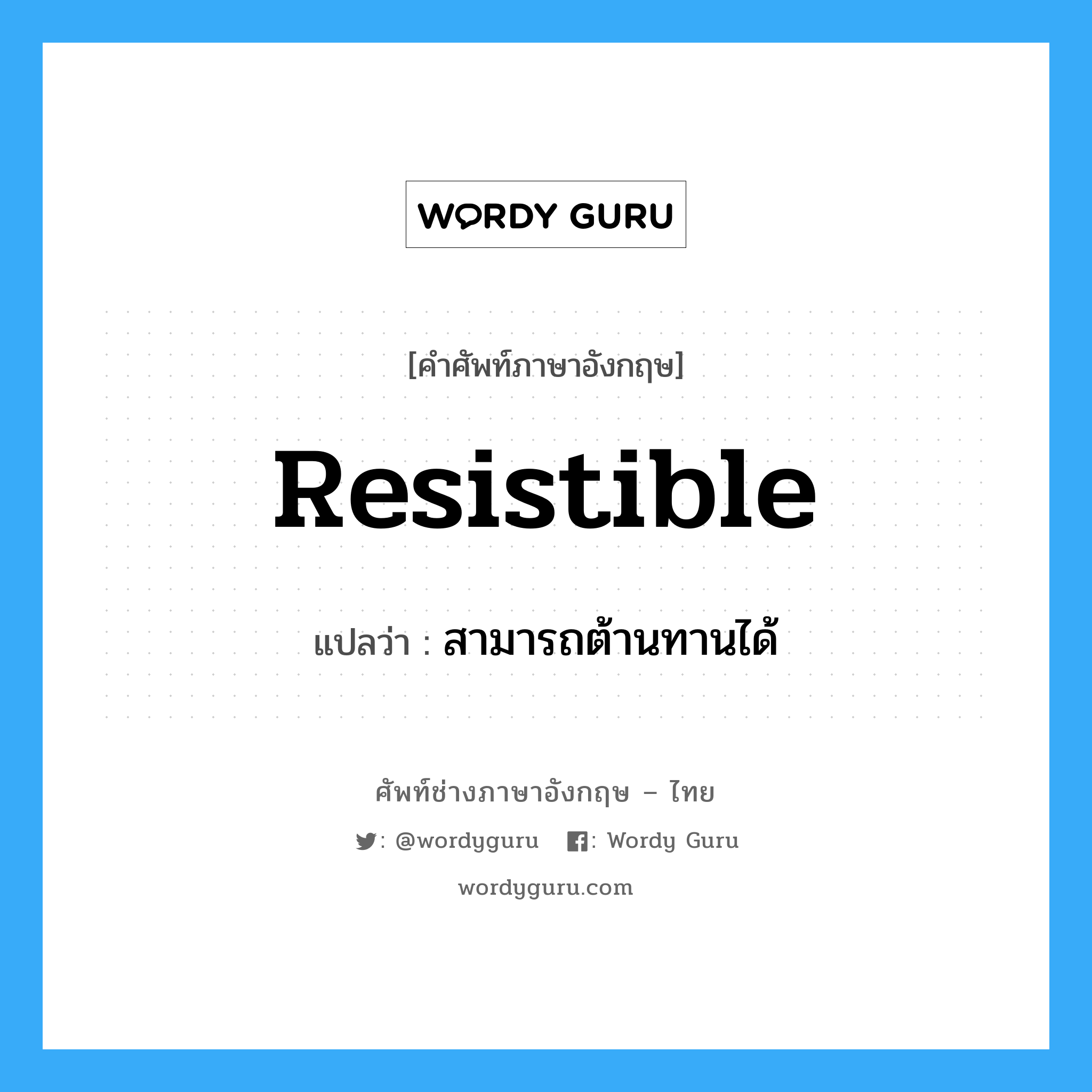 resistible แปลว่า?, คำศัพท์ช่างภาษาอังกฤษ - ไทย resistible คำศัพท์ภาษาอังกฤษ resistible แปลว่า สามารถต้านทานได้