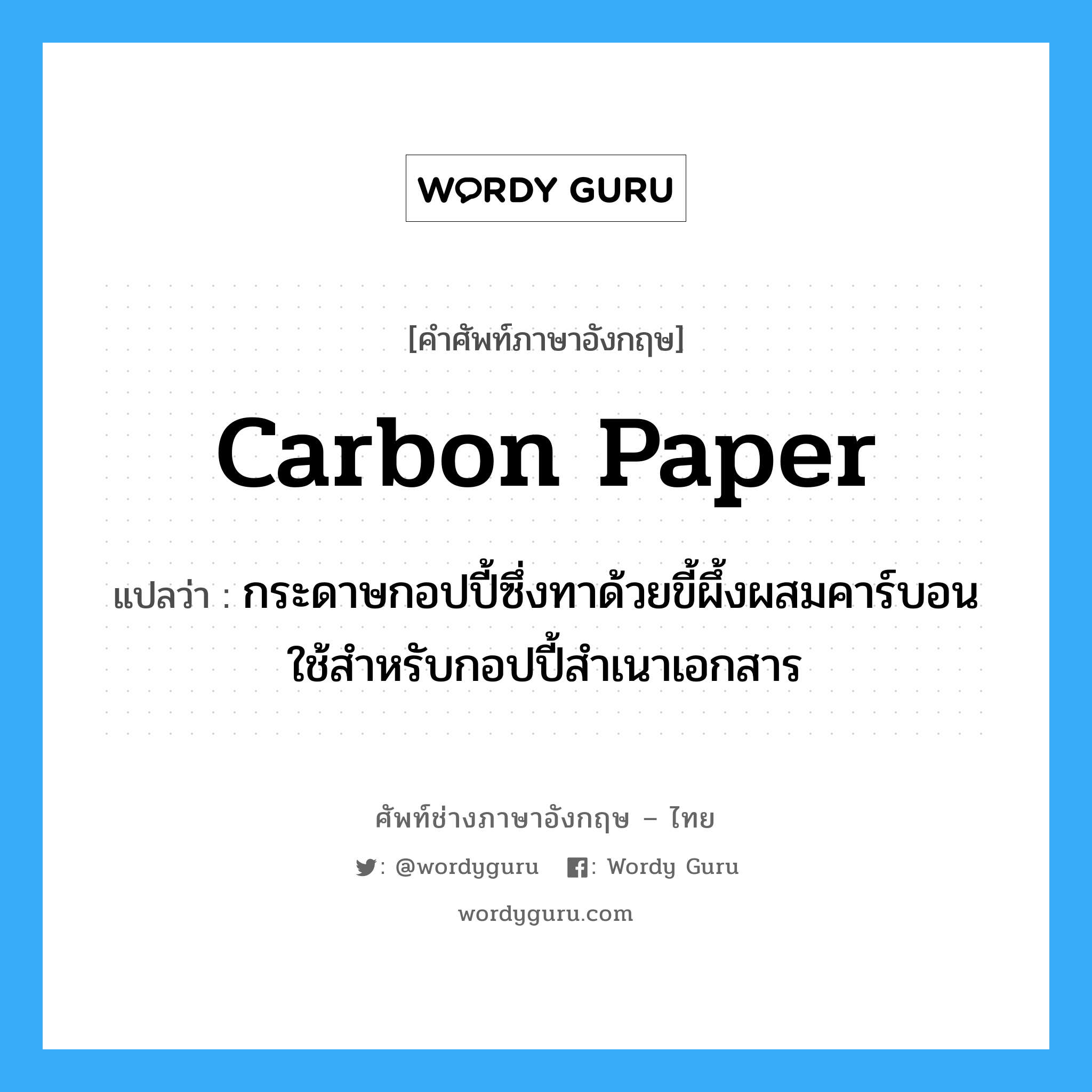 carbon paper แปลว่า?, คำศัพท์ช่างภาษาอังกฤษ - ไทย carbon paper คำศัพท์ภาษาอังกฤษ carbon paper แปลว่า กระดาษกอปปี้ซึ่งทาด้วยขี้ผึ้งผสมคาร์บอนใช้สำหรับกอปปี้สำเนาเอกสาร
