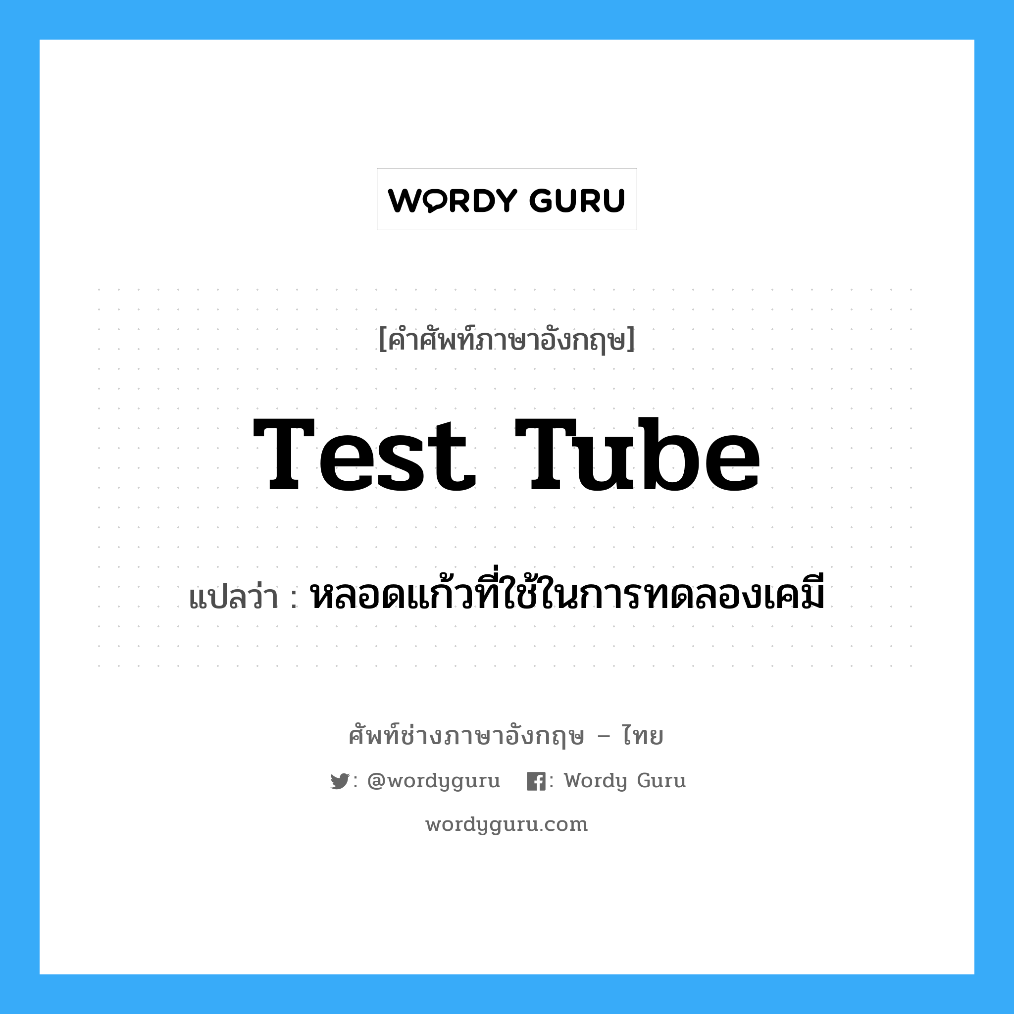 test tube แปลว่า?, คำศัพท์ช่างภาษาอังกฤษ - ไทย test tube คำศัพท์ภาษาอังกฤษ test tube แปลว่า หลอดแก้วที่ใช้ในการทดลองเคมี