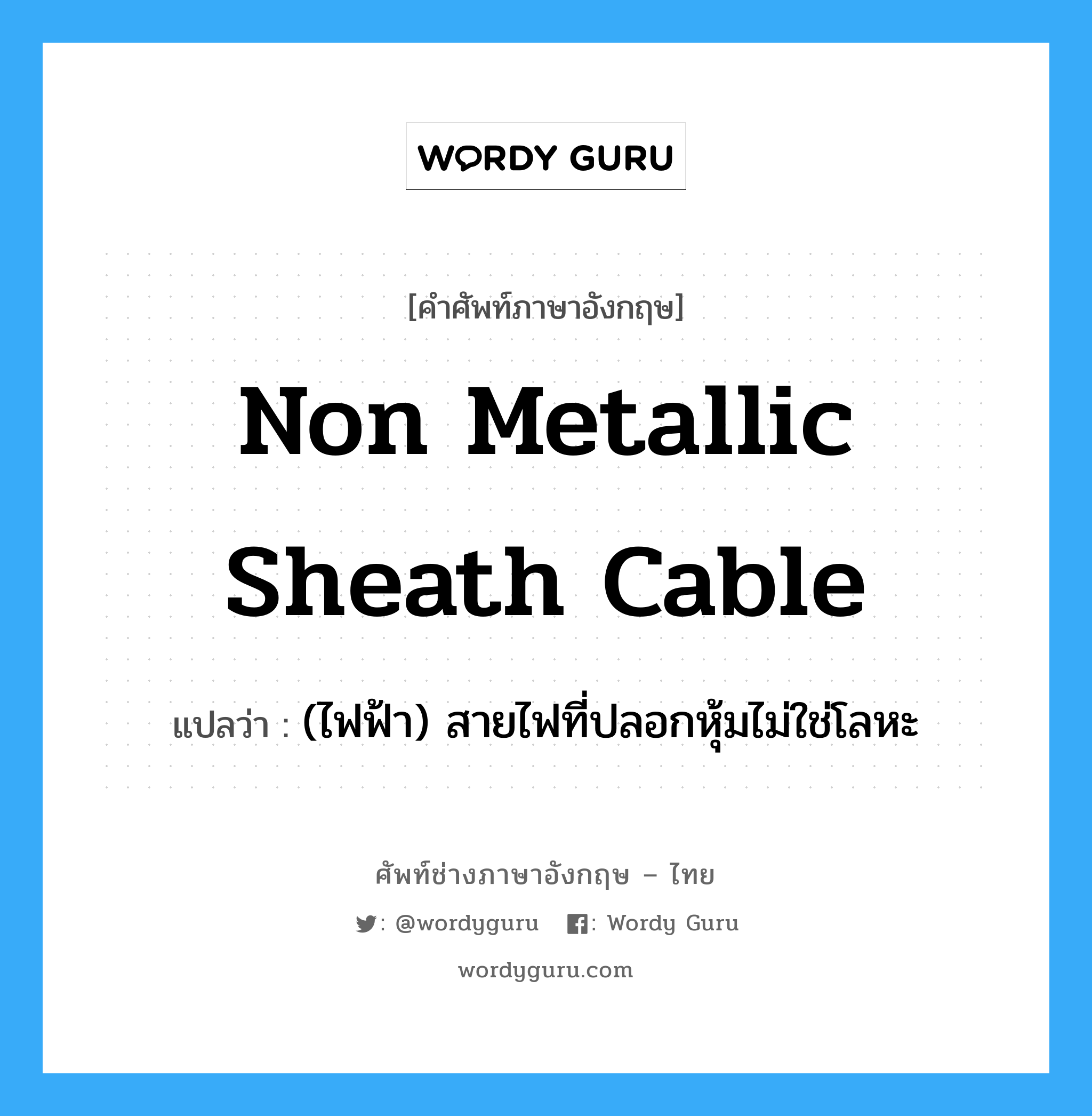 non metallic sheath cable แปลว่า?, คำศัพท์ช่างภาษาอังกฤษ - ไทย non metallic sheath cable คำศัพท์ภาษาอังกฤษ non metallic sheath cable แปลว่า (ไฟฟ้า) สายไฟที่ปลอกหุ้มไม่ใช่โลหะ