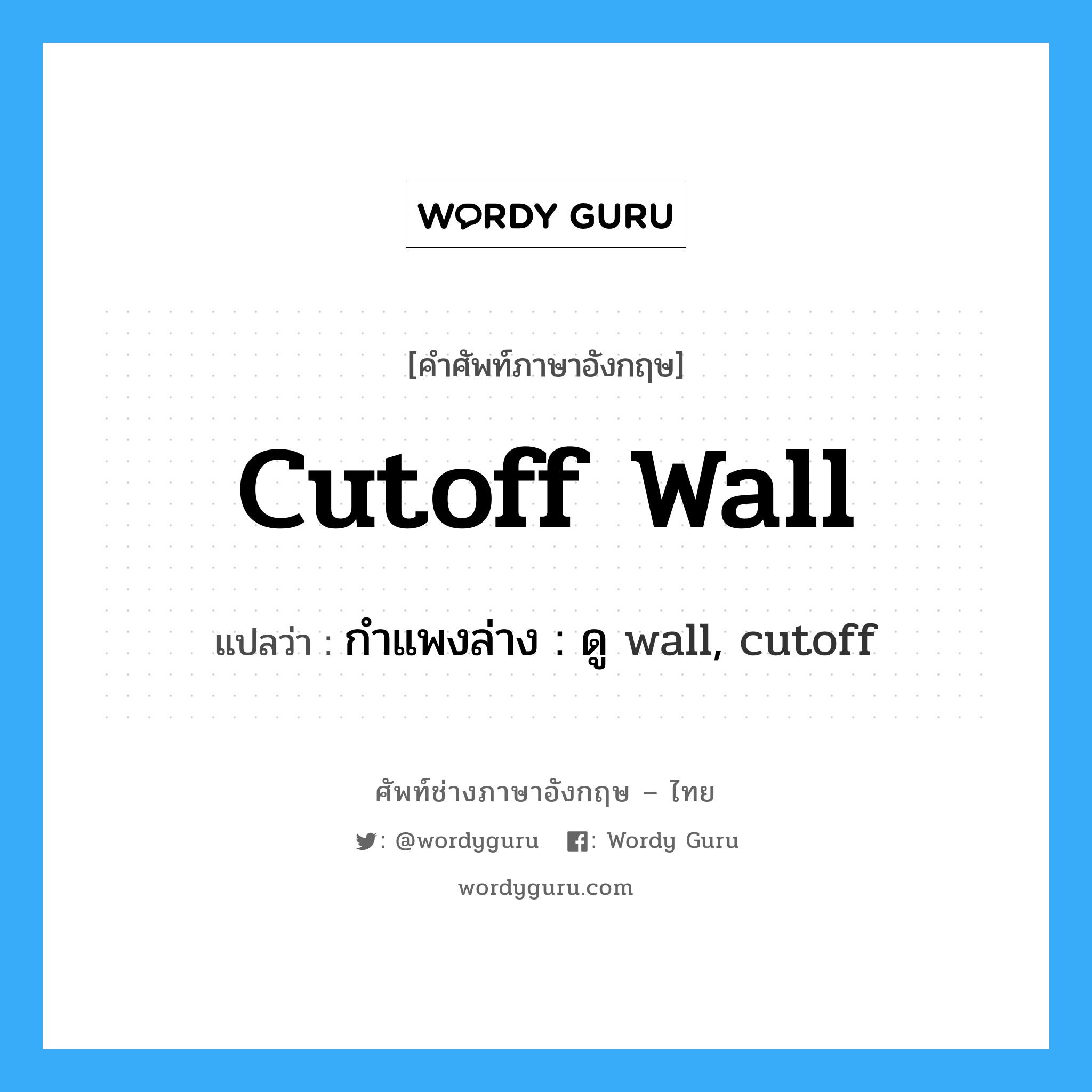 cutoff wall แปลว่า?, คำศัพท์ช่างภาษาอังกฤษ - ไทย cutoff wall คำศัพท์ภาษาอังกฤษ cutoff wall แปลว่า กำแพงล่าง : ดู wall, cutoff
