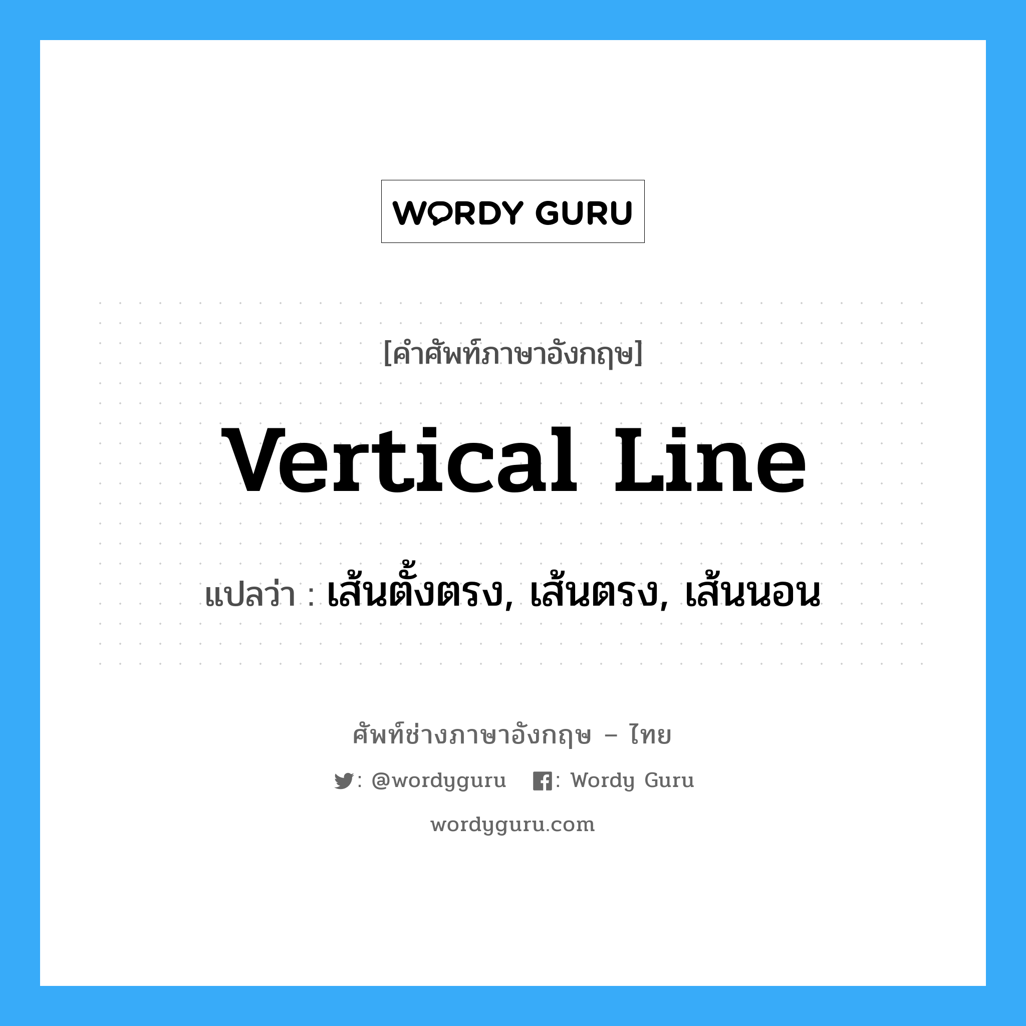 vertical line แปลว่า?, คำศัพท์ช่างภาษาอังกฤษ - ไทย vertical line คำศัพท์ภาษาอังกฤษ vertical line แปลว่า เส้นตั้งตรง, เส้นตรง, เส้นนอน