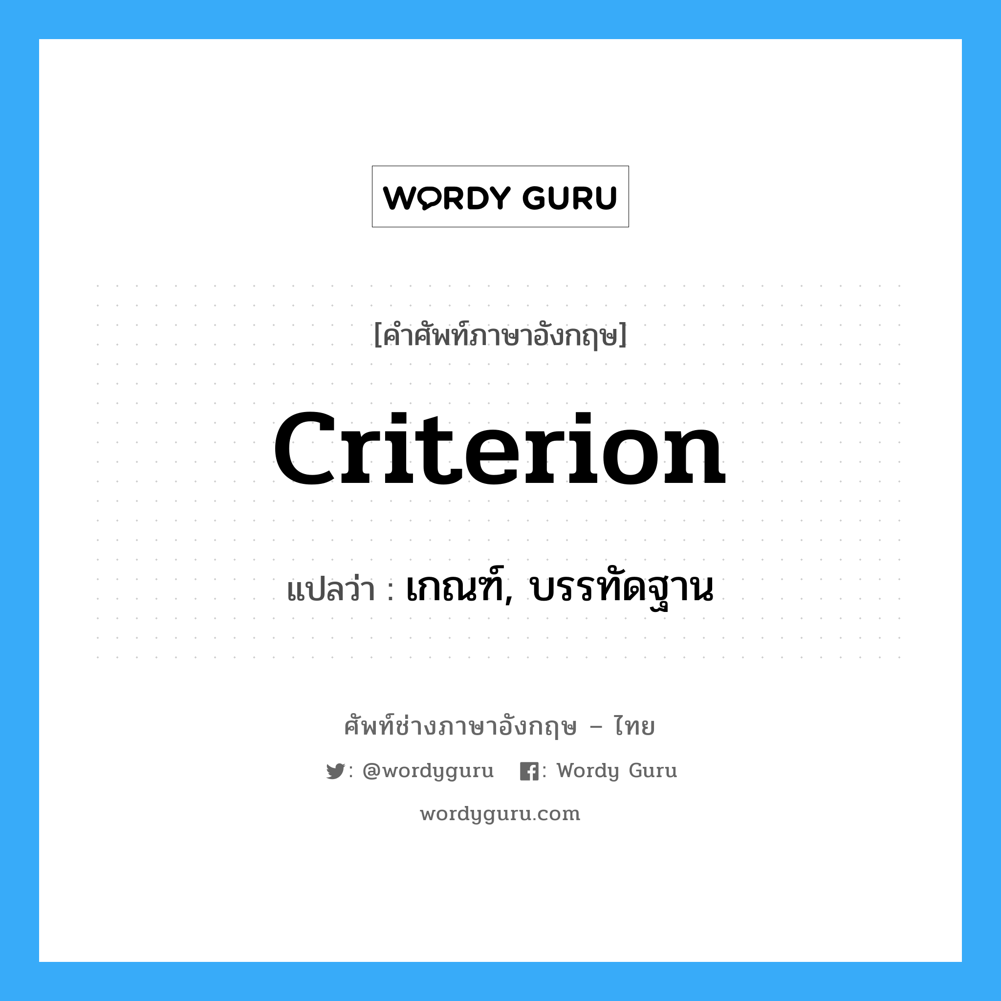 criterion แปลว่า?, คำศัพท์ช่างภาษาอังกฤษ - ไทย criterion คำศัพท์ภาษาอังกฤษ criterion แปลว่า เกณฑ์, บรรทัดฐาน