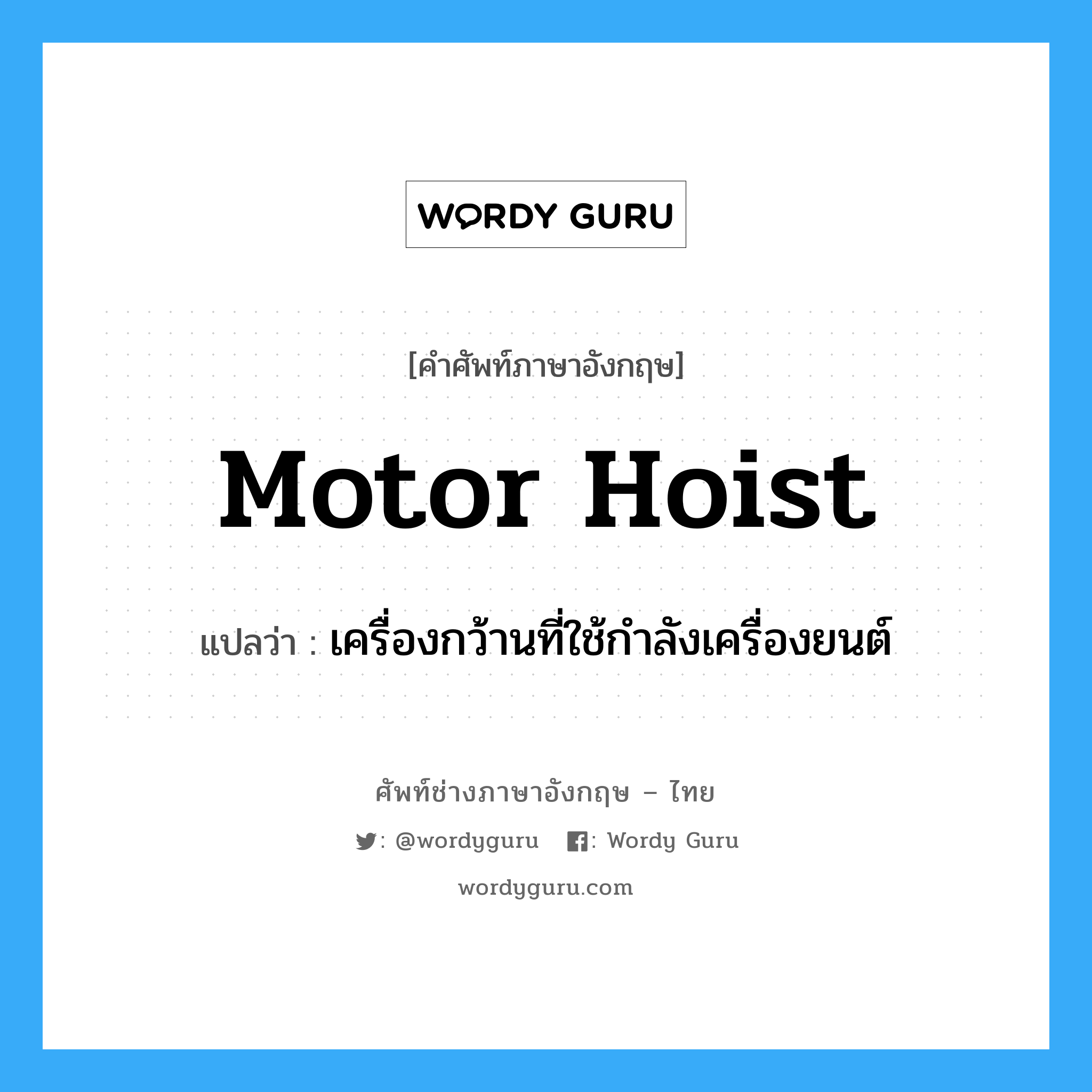 motor hoist แปลว่า?, คำศัพท์ช่างภาษาอังกฤษ - ไทย motor hoist คำศัพท์ภาษาอังกฤษ motor hoist แปลว่า เครื่องกว้านที่ใช้กำลังเครื่องยนต์
